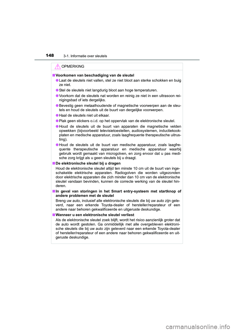 TOYOTA C_HR HYBRID 2017  Instructieboekje (in Dutch) 1483-1. Informatie over sleutels
C-HR_HV_OM_Europe_OM10538E
OPMERKING
■Voorkomen van beschadiging van de sleutel
● Laat de sleutels niet vallen, stel ze niet bloot aan sterke sch okken en buig
ze 