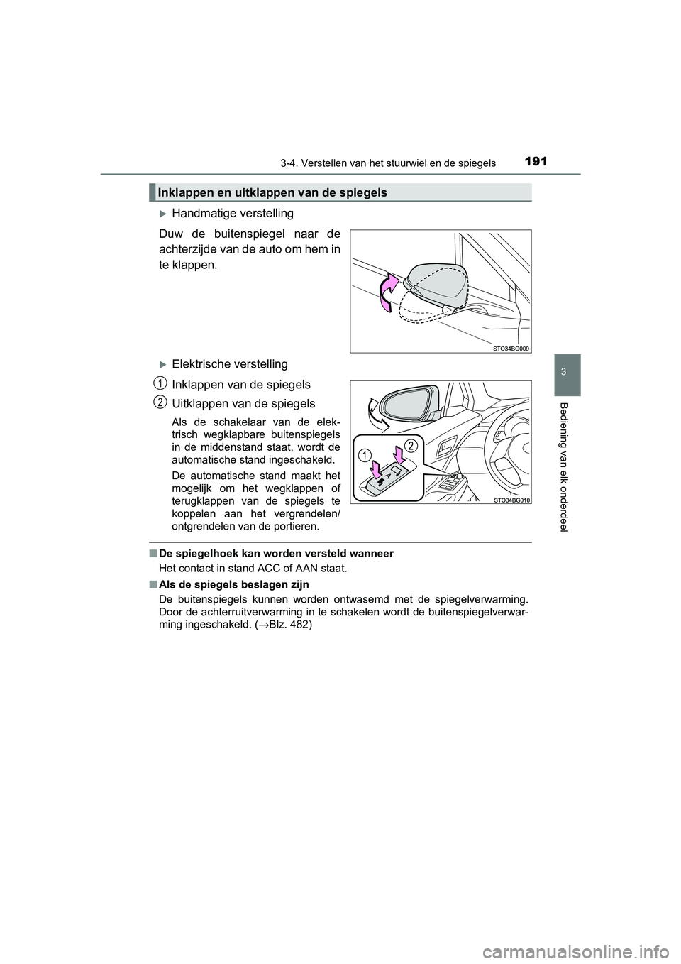 TOYOTA C_HR HYBRID 2017 Instructieboekje (in Dutch) 1913-4. Verstellen van het stuurwiel en de spiegels
3
Bediening van elk onderdeel
C-HR_HV_OM_Europe_OM10538E
Handmatige verstelling
Duw de buitenspiegel naar de
achterzijde van de auto om hem i TOYOTA C_HR HYBRID 2017 Instructieboekje (in Dutch) 1913-4. Verstellen van het stuurwiel en de spiegels
3
Bediening van elk onderdeel
C-HR_HV_OM_Europe_OM10538E
Handmatige verstelling
Duw de buitenspiegel naar de
achterzijde van de auto om hem i