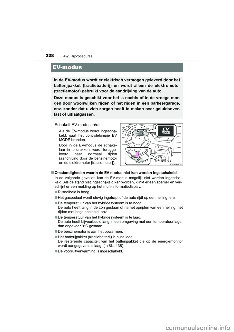 TOYOTA C_HR HYBRID 2017 Instructieboekje (in Dutch) 2284-2. Rijprocedures
C-HR_HV_OM_Europe_OM10538E
EV-modus
Schakelt EV-modus in/uit
Als de EV-modus wordt ingescha-
keld, gaat het controlelampje EV
MODE branden.
Door in de EV-modus de sc TOYOTA C_HR HYBRID 2017 Instructieboekje (in Dutch) 2284-2. Rijprocedures
C-HR_HV_OM_Europe_OM10538E
EV-modus
Schakelt EV-modus in/uit
Als de EV-modus wordt ingescha-
keld, gaat het controlelampje EV
MODE branden.
Door in de EV-modus de sc