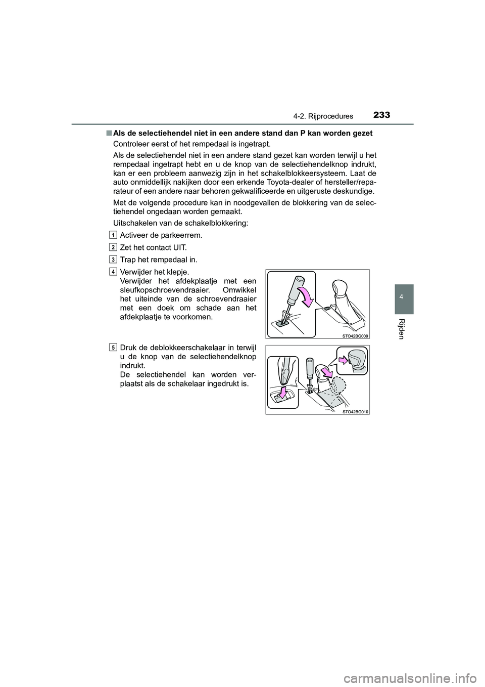 TOYOTA C_HR HYBRID 2017 Instructieboekje (in Dutch) 2334-2. Rijprocedures
4
Rijden
C-HR_HV_OM_Europe_OM10538E■
Als de selectiehendel niet in een andere stand dan P kan worden gezet
Controleer eerst of het rempedaal is ingetrapt.
Als de selectiehend TOYOTA C_HR HYBRID 2017 Instructieboekje (in Dutch) 2334-2. Rijprocedures
4
Rijden
C-HR_HV_OM_Europe_OM10538E■
Als de selectiehendel niet in een andere stand dan P kan worden gezet
Controleer eerst of het rempedaal is ingetrapt.
Als de selectiehend