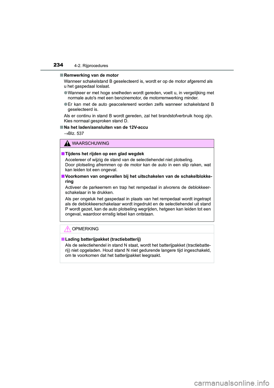TOYOTA C_HR HYBRID 2017 Instructieboekje (in Dutch) 2344-2. Rijprocedures
C-HR_HV_OM_Europe_OM10538E■
Remwerking van de motor
Wanneer schakelstand B geselecteerd is, wordt er op de motor af geremd als
u het gaspedaal loslaat.
● Wanneer er met hoge TOYOTA C_HR HYBRID 2017 Instructieboekje (in Dutch) 2344-2. Rijprocedures
C-HR_HV_OM_Europe_OM10538E■
Remwerking van de motor
Wanneer schakelstand B geselecteerd is, wordt er op de motor af geremd als
u het gaspedaal loslaat.
● Wanneer er met hoge