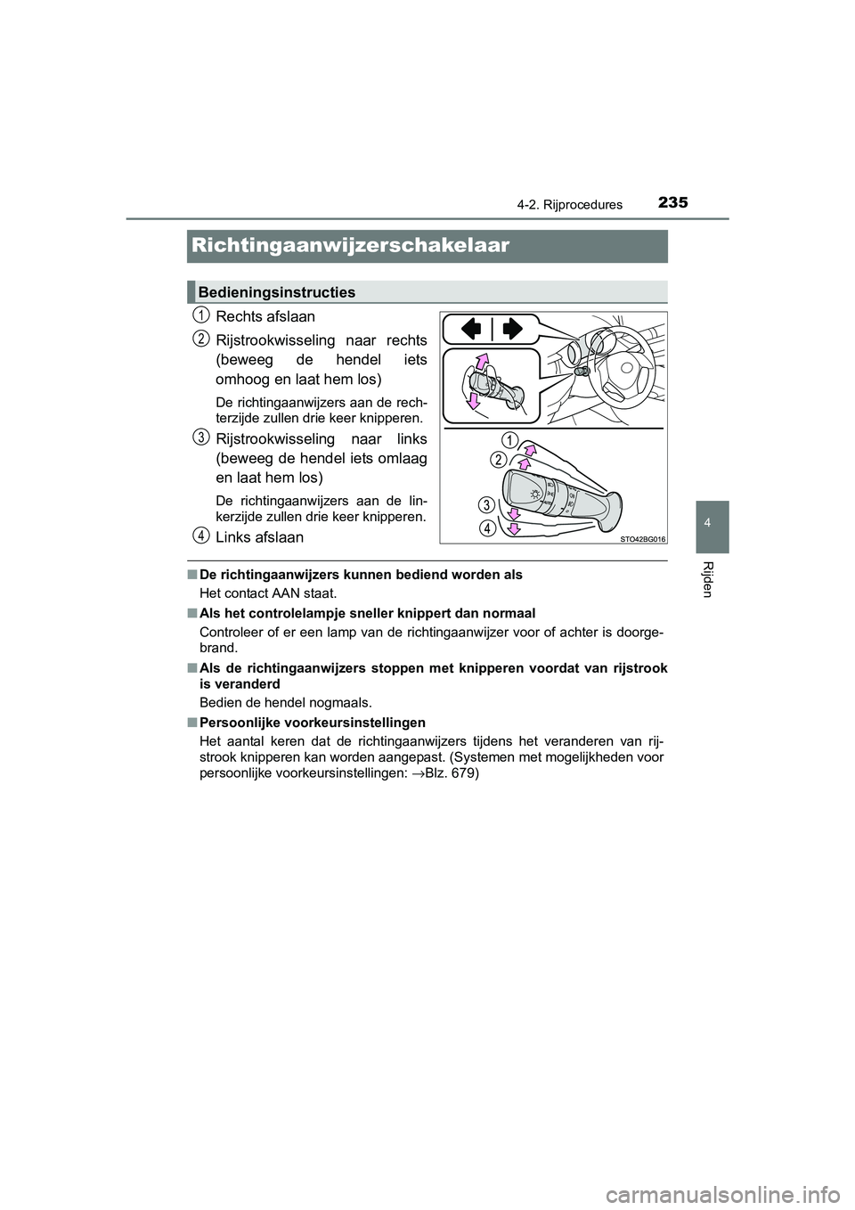 TOYOTA C_HR HYBRID 2017 Instructieboekje (in Dutch) 235
4
4-2. Rijprocedures
Rijden
C-HR_HV_OM_Europe_OM10538E
Richtingaanwijzerschakelaar
Rechts afslaan
Rijstrookwisseling naar rechts
(beweeg de hendel iets
omhoog en laat hem los)
De richtingaanw TOYOTA C_HR HYBRID 2017 Instructieboekje (in Dutch) 235
4
4-2. Rijprocedures
Rijden
C-HR_HV_OM_Europe_OM10538E
Richtingaanwijzerschakelaar
Rechts afslaan
Rijstrookwisseling naar rechts
(beweeg de hendel iets
omhoog en laat hem los)
De richtingaanw