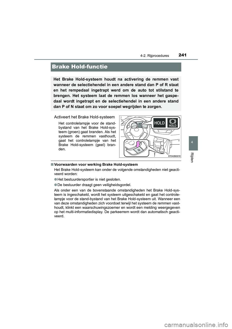 TOYOTA C_HR HYBRID 2017 Instructieboekje (in Dutch) 241
4
4-2. Rijprocedures
Rijden
C-HR_HV_OM_Europe_OM10538E
Brake Hold-functie
Activeert het Brake Hold-systeem
Het controlelampje voor de stand-
bystand van het Brake Hold-sys-
teem (groen) ga TOYOTA C_HR HYBRID 2017 Instructieboekje (in Dutch) 241
4
4-2. Rijprocedures
Rijden
C-HR_HV_OM_Europe_OM10538E
Brake Hold-functie
Activeert het Brake Hold-systeem
Het controlelampje voor de stand-
bystand van het Brake Hold-sys-
teem (groen) ga