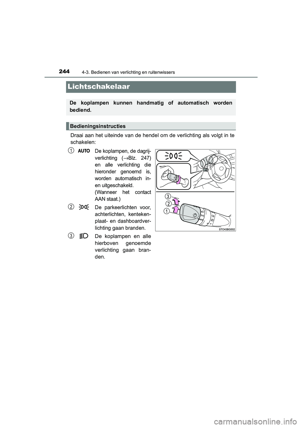 TOYOTA C_HR HYBRID 2017 Instructieboekje (in Dutch) 2444-3. Bedienen van verlichting en ruitenwissers
C-HR_HV_OM_Europe_OM10538E
Lichtschakelaar
Draai aan het uiteinde van de hendel om de verlichting als volgt in te
schakelen:
De koplampen, de dagrij-
TOYOTA C_HR HYBRID 2017 Instructieboekje (in Dutch) 2444-3. Bedienen van verlichting en ruitenwissers
C-HR_HV_OM_Europe_OM10538E
Lichtschakelaar
Draai aan het uiteinde van de hendel om de verlichting als volgt in te
schakelen:
De koplampen, de dagrij-