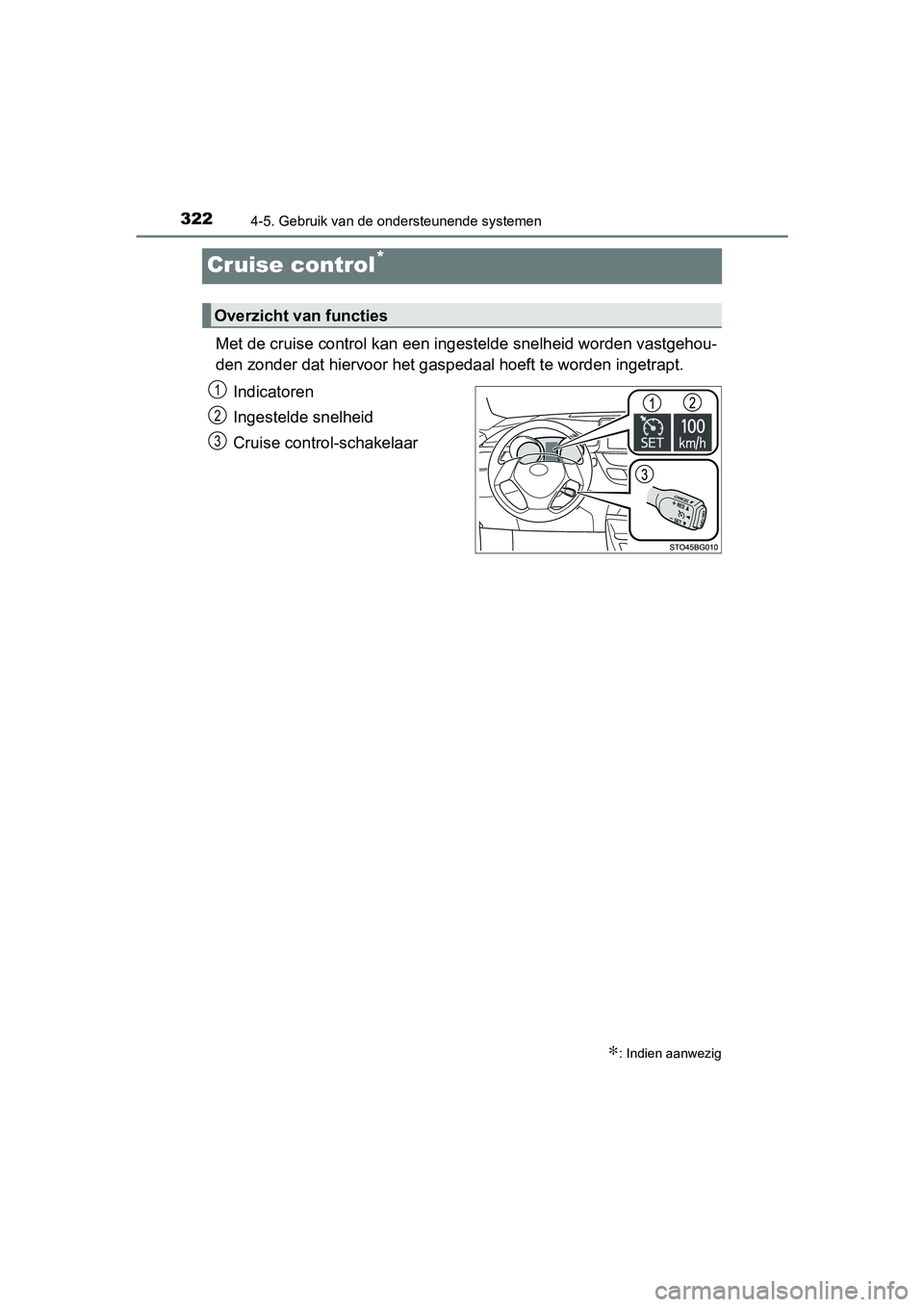 TOYOTA C_HR HYBRID 2017 Instructieboekje (in Dutch) 3224-5. Gebruik van de ondersteunende systemen
C-HR_HV_OM_Europe_OM10538E
Cruise control*
Met de cruise control kan een ingestelde snelheid worden vastgehou-
den zonder dat hiervoor het gaspedaal hoef TOYOTA C_HR HYBRID 2017 Instructieboekje (in Dutch) 3224-5. Gebruik van de ondersteunende systemen
C-HR_HV_OM_Europe_OM10538E
Cruise control*
Met de cruise control kan een ingestelde snelheid worden vastgehou-
den zonder dat hiervoor het gaspedaal hoef