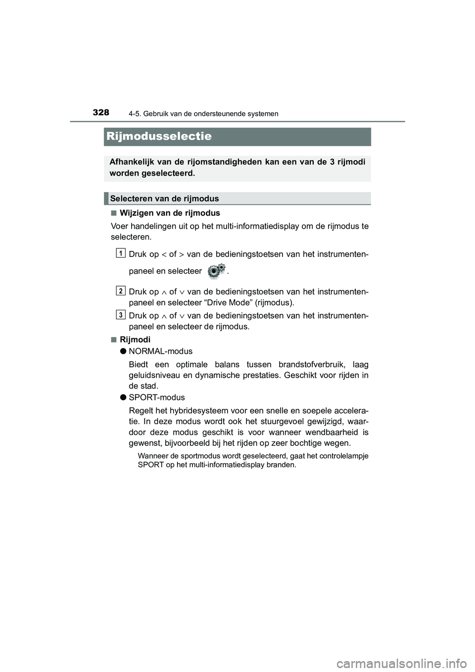 TOYOTA C_HR HYBRID 2017 Instructieboekje (in Dutch) 3284-5. Gebruik van de ondersteunende systemen
C-HR_HV_OM_Europe_OM10538E
Rijmodusselectie
■Wijzigen van de rijmodus
Voer handelingen uit op het multi-informatiedisplay om de rijmo dus te
selecteren TOYOTA C_HR HYBRID 2017 Instructieboekje (in Dutch) 3284-5. Gebruik van de ondersteunende systemen
C-HR_HV_OM_Europe_OM10538E
Rijmodusselectie
■Wijzigen van de rijmodus
Voer handelingen uit op het multi-informatiedisplay om de rijmo dus te
selecteren