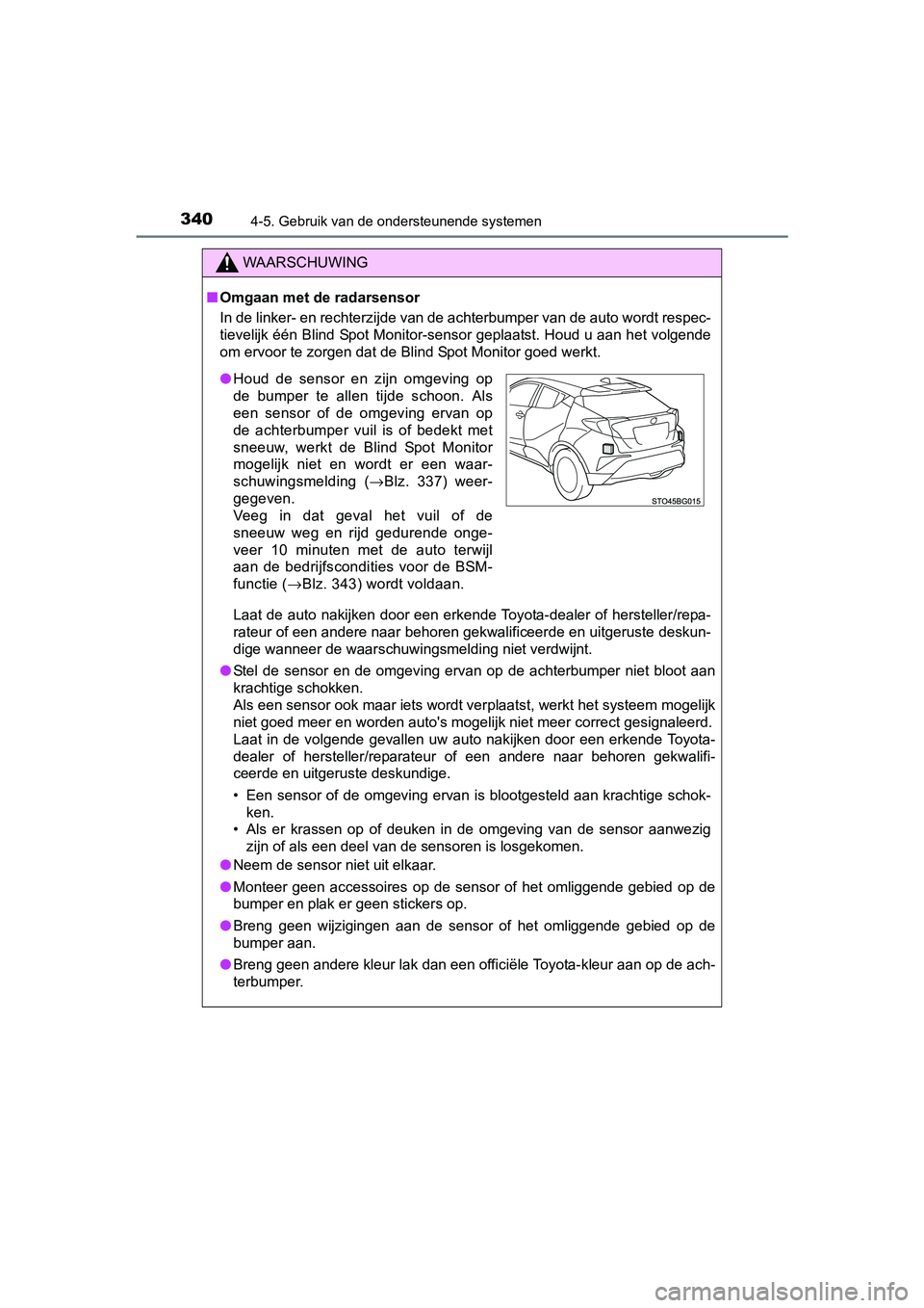 TOYOTA C_HR HYBRID 2017 Instructieboekje (in Dutch) 3404-5. Gebruik van de ondersteunende systemen
C-HR_HV_OM_Europe_OM10538E
WAARSCHUWING
■Omgaan met de radarsensor
In de linker- en rechterzijde van de achterbumper van de auto w ordt respec-
tieveli TOYOTA C_HR HYBRID 2017 Instructieboekje (in Dutch) 3404-5. Gebruik van de ondersteunende systemen
C-HR_HV_OM_Europe_OM10538E
WAARSCHUWING
■Omgaan met de radarsensor
In de linker- en rechterzijde van de achterbumper van de auto w ordt respec-
tieveli