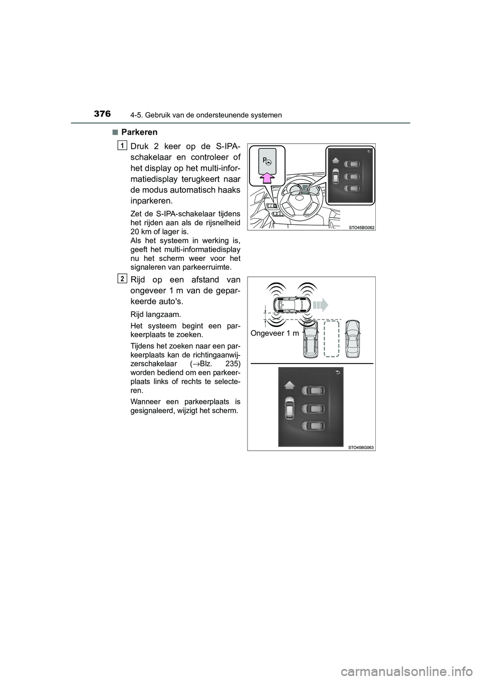 TOYOTA C_HR HYBRID 2017 Instructieboekje (in Dutch) 3764-5. Gebruik van de ondersteunende systemen
C-HR_HV_OM_Europe_OM10538E■
Parkeren
Druk 2 keer op de S-IPA-
schakelaar en controleer of
het display op het multi-infor-
matiedisplay terugke TOYOTA C_HR HYBRID 2017 Instructieboekje (in Dutch) 3764-5. Gebruik van de ondersteunende systemen
C-HR_HV_OM_Europe_OM10538E■
Parkeren
Druk 2 keer op de S-IPA-
schakelaar en controleer of
het display op het multi-infor-
matiedisplay terugke