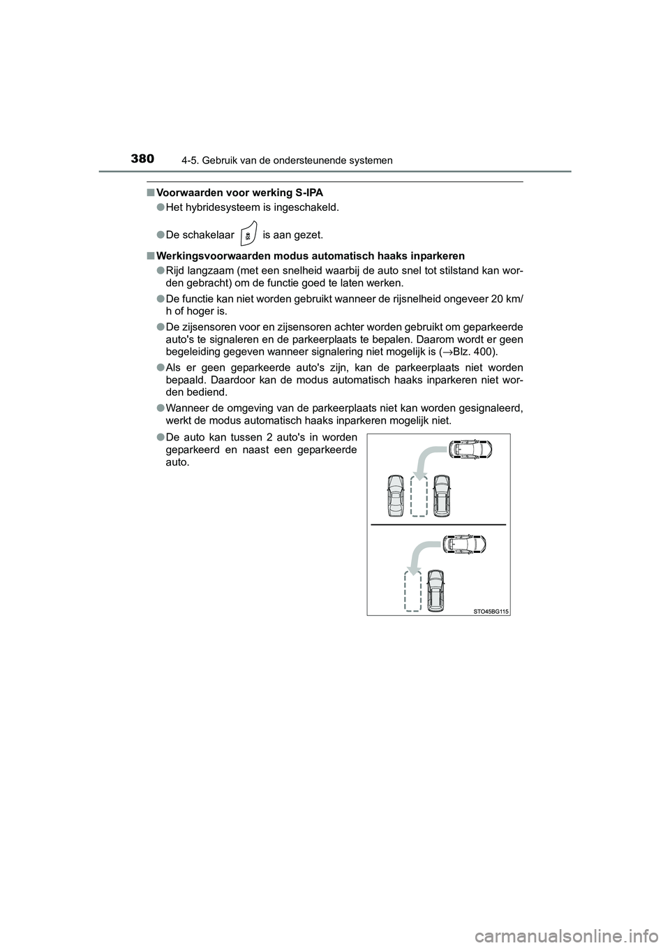 TOYOTA C_HR HYBRID 2017 Instructieboekje (in Dutch) 3804-5. Gebruik van de ondersteunende systemen
C-HR_HV_OM_Europe_OM10538E
■Voorwaarden voor werking S-IPA
●Het hybridesysteem is ingeschakeld.
● De schakelaar is aan gezet.
■ Werkingsvoorwaa TOYOTA C_HR HYBRID 2017 Instructieboekje (in Dutch) 3804-5. Gebruik van de ondersteunende systemen
C-HR_HV_OM_Europe_OM10538E
■Voorwaarden voor werking S-IPA
●Het hybridesysteem is ingeschakeld.
● De schakelaar is aan gezet.
■ Werkingsvoorwaa