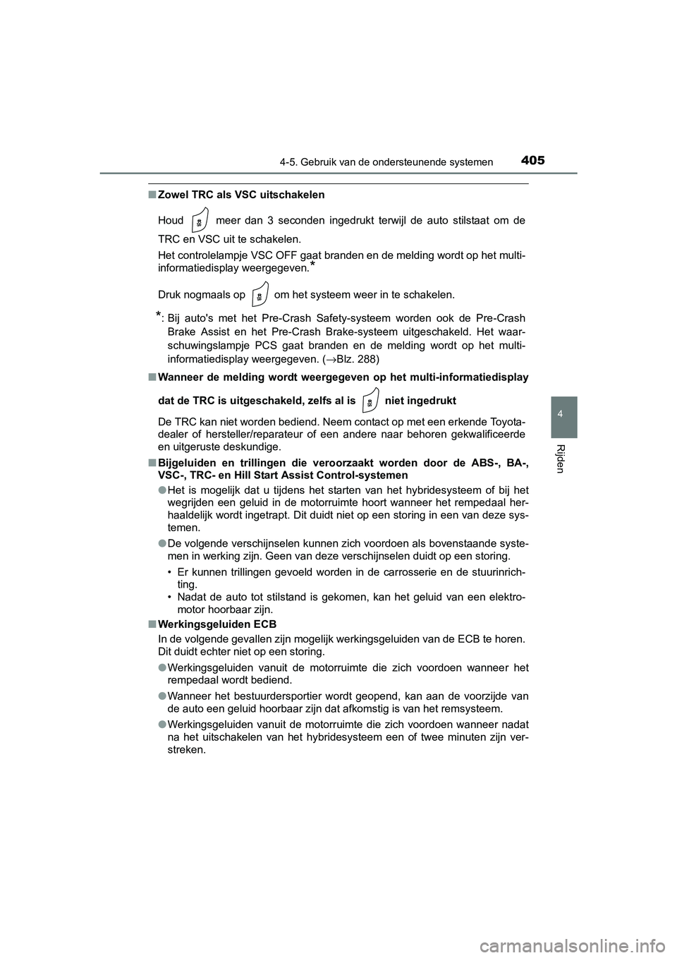 TOYOTA C_HR HYBRID 2017 Instructieboekje (in Dutch) 4054-5. Gebruik van de ondersteunende systemen
4
Rijden
C-HR_HV_OM_Europe_OM10538E
■Zowel TRC als VSC uitschakelen
Houd meer dan 3 seconden ingedrukt terwijl de auto stilstaat o m de
TR TOYOTA C_HR HYBRID 2017 Instructieboekje (in Dutch) 4054-5. Gebruik van de ondersteunende systemen
4
Rijden
C-HR_HV_OM_Europe_OM10538E
■Zowel TRC als VSC uitschakelen
Houd meer dan 3 seconden ingedrukt terwijl de auto stilstaat o m de
TR