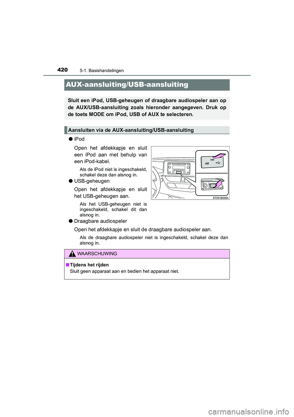 TOYOTA C_HR HYBRID 2017 Instructieboekje (in Dutch) 4205-1. Basishandelingen
C-HR_HV_OM_Europe_OM10538E
AUX-aansluiting/USB-aansluiting
●iPod
Open het afdekkapje en sluit
een iPod aan met behulp van
een iPod-kabel.
Als de iPod niet is ingesc TOYOTA C_HR HYBRID 2017 Instructieboekje (in Dutch) 4205-1. Basishandelingen
C-HR_HV_OM_Europe_OM10538E
AUX-aansluiting/USB-aansluiting
●iPod
Open het afdekkapje en sluit
een iPod aan met behulp van
een iPod-kabel.
Als de iPod niet is ingesc