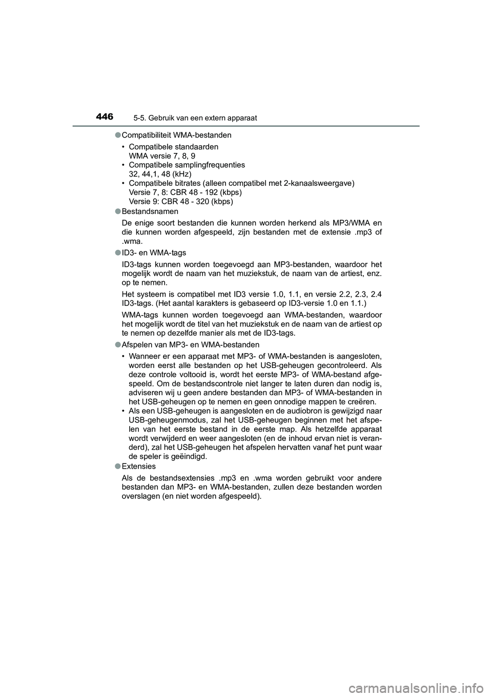 TOYOTA C_HR HYBRID 2017 Instructieboekje (in Dutch) 4465-5. Gebruik van een extern apparaat
C-HR_HV_OM_Europe_OM10538E●
Compatibiliteit WMA-bestanden
• Compatibele standaarden
WMA versie 7, 8, 9
• Compatibele samplingfrequenties
32, 44,1, 48 (kHz TOYOTA C_HR HYBRID 2017 Instructieboekje (in Dutch) 4465-5. Gebruik van een extern apparaat
C-HR_HV_OM_Europe_OM10538E●
Compatibiliteit WMA-bestanden
• Compatibele standaarden
WMA versie 7, 8, 9
• Compatibele samplingfrequenties
32, 44,1, 48 (kHz