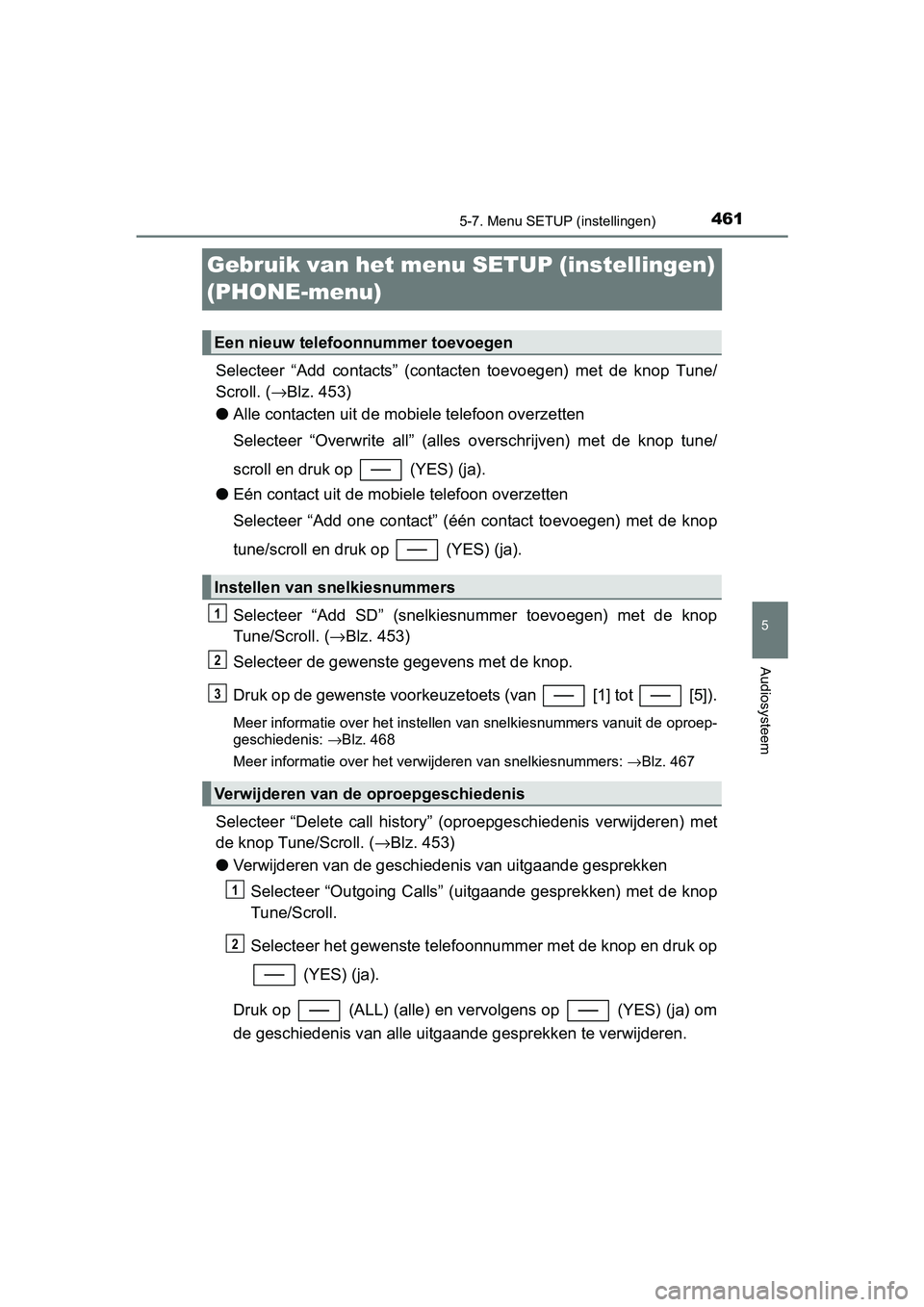 TOYOTA C_HR HYBRID 2017 Instructieboekje (in Dutch) 461
5
5-7. Menu SETUP (instellingen)
Audiosysteem
C-HR_HV_OM_Europe_OM10538E
Gebruik van het menu SETUP (instellingen)
(PHONE-menu)
Selecteer “Add contacts” (contacten toevoegen) met de kn TOYOTA C_HR HYBRID 2017 Instructieboekje (in Dutch) 461
5
5-7. Menu SETUP (instellingen)
Audiosysteem
C-HR_HV_OM_Europe_OM10538E
Gebruik van het menu SETUP (instellingen)
(PHONE-menu)
Selecteer “Add contacts” (contacten toevoegen) met de kn