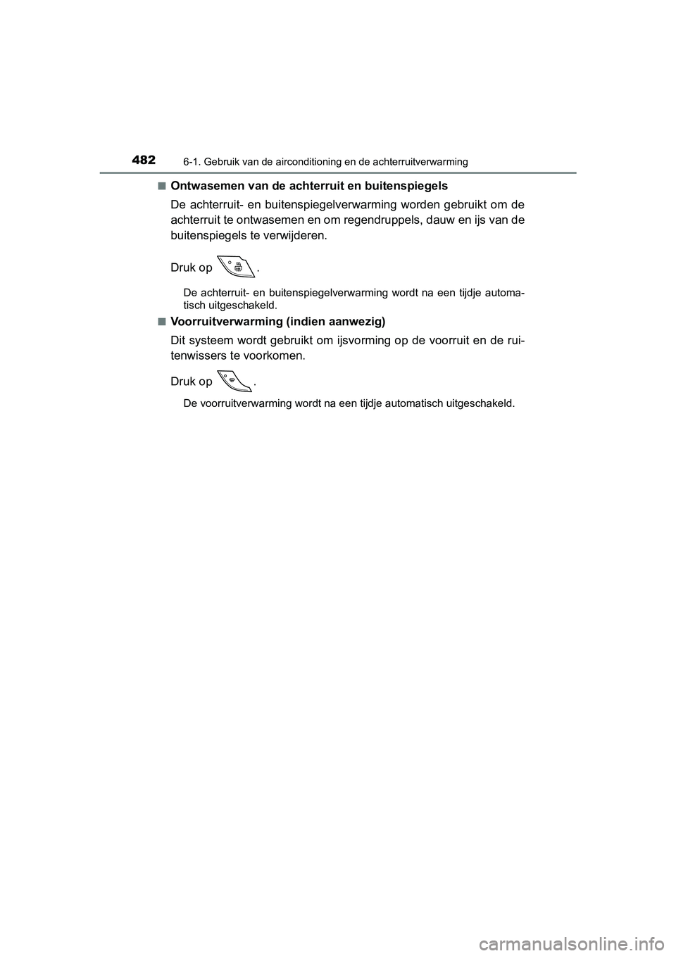 TOYOTA C_HR HYBRID 2017 Instructieboekje (in Dutch) 4826-1. Gebruik van de airconditioning en de achterruitverwarming
C-HR_HV_OM_Europe_OM10538E■
Ontwasemen van de achterruit en buitenspiegels
De achterruit- en buitenspiegelverwarming worden geb TOYOTA C_HR HYBRID 2017 Instructieboekje (in Dutch) 4826-1. Gebruik van de airconditioning en de achterruitverwarming
C-HR_HV_OM_Europe_OM10538E■
Ontwasemen van de achterruit en buitenspiegels
De achterruit- en buitenspiegelverwarming worden geb