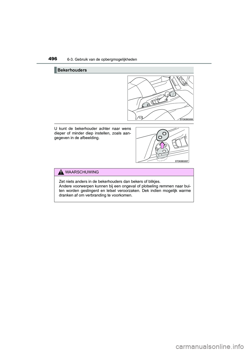 TOYOTA C_HR HYBRID 2017  Instructieboekje (in Dutch) 4966-3. Gebruik van de opbergmogelijkheden
C-HR_HV_OM_Europe_OM10538E
Bekerhouders
U  kunt  de  bekerhouder  achter  naar  wens
dieper  of  minder  diep  instellen,  zoals  aan-
gegeven in de afbeeldi