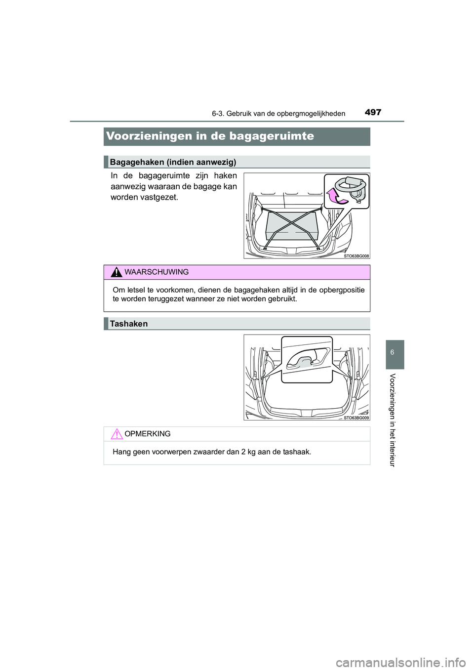 TOYOTA C_HR HYBRID 2017  Instructieboekje (in Dutch) 4976-3. Gebruik van de opbergmogelijkheden
C-HR_HV_OM_Europe_OM10538E
6
Voorzieningen in het interieur
Voorzieningen in de bagageruimte
In  de  bagageruimte  zijn  haken
aanwezig waaraan de bagage kan