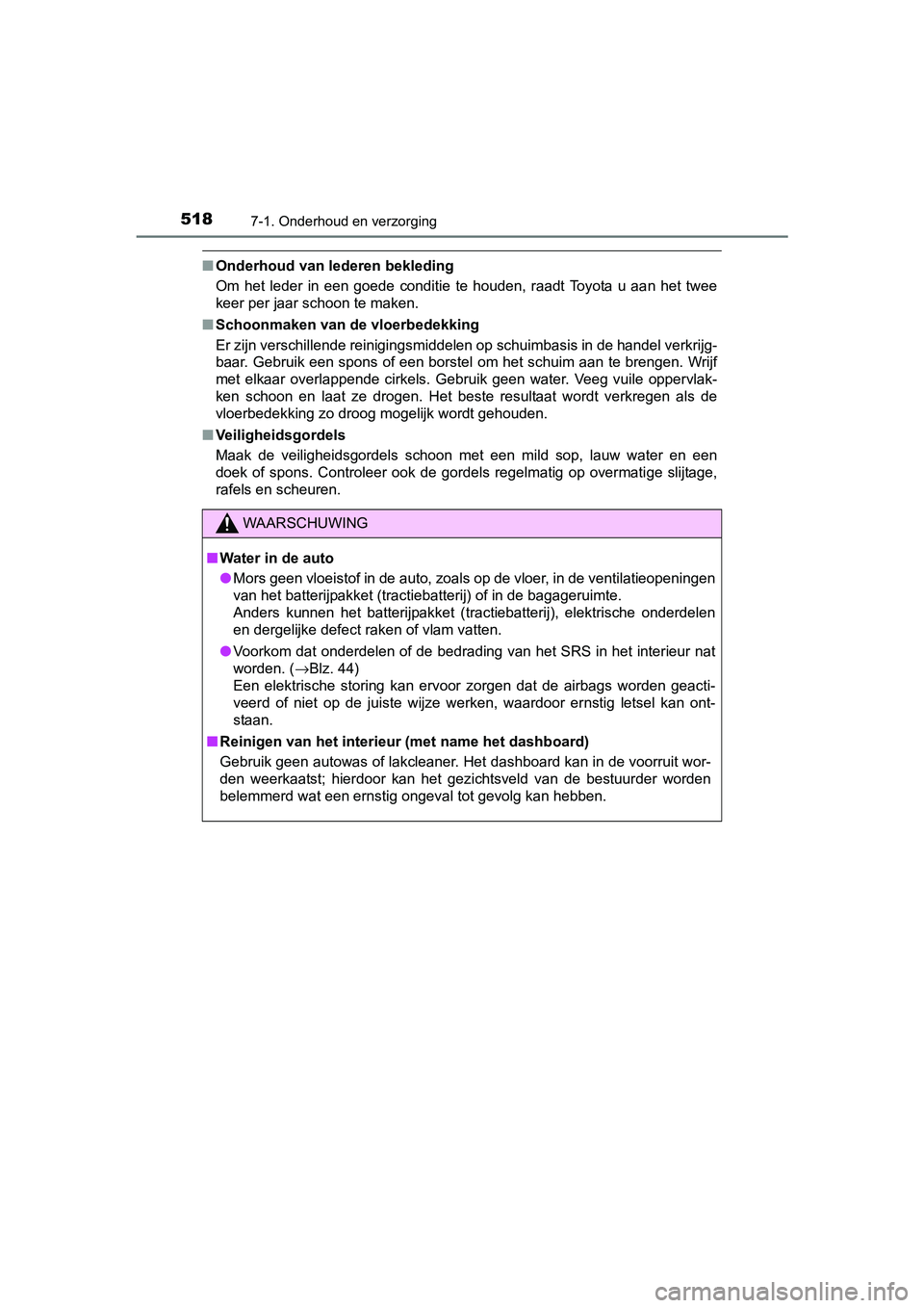 TOYOTA C_HR HYBRID 2017 Instructieboekje (in Dutch) 5187-1. Onderhoud en verzorging
C-HR_HV_OM_Europe_OM10538E
■Onderhoud van lederen bekleding
Om het leder in een goede conditie te houden, raadt Toyota u aa n het twee
keer per jaar sch TOYOTA C_HR HYBRID 2017 Instructieboekje (in Dutch) 5187-1. Onderhoud en verzorging
C-HR_HV_OM_Europe_OM10538E
■Onderhoud van lederen bekleding
Om het leder in een goede conditie te houden, raadt Toyota u aa n het twee
keer per jaar sch
