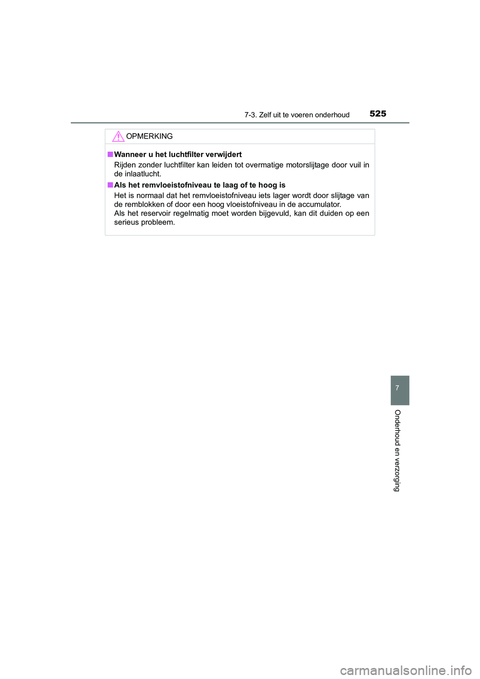 TOYOTA C_HR HYBRID 2017 Instructieboekje (in Dutch) 5257-3. Zelf uit te voeren onderhoud
C-HR_HV_OM_Europe_OM10538E
7
Onderhoud en verzorging
OPMERKING
■Wanneer u het lucht filter verwijdert
Rijden zonder luchtfilter kan leiden tot overmatige motorsl TOYOTA C_HR HYBRID 2017 Instructieboekje (in Dutch) 5257-3. Zelf uit te voeren onderhoud
C-HR_HV_OM_Europe_OM10538E
7
Onderhoud en verzorging
OPMERKING
■Wanneer u het lucht filter verwijdert
Rijden zonder luchtfilter kan leiden tot overmatige motorsl