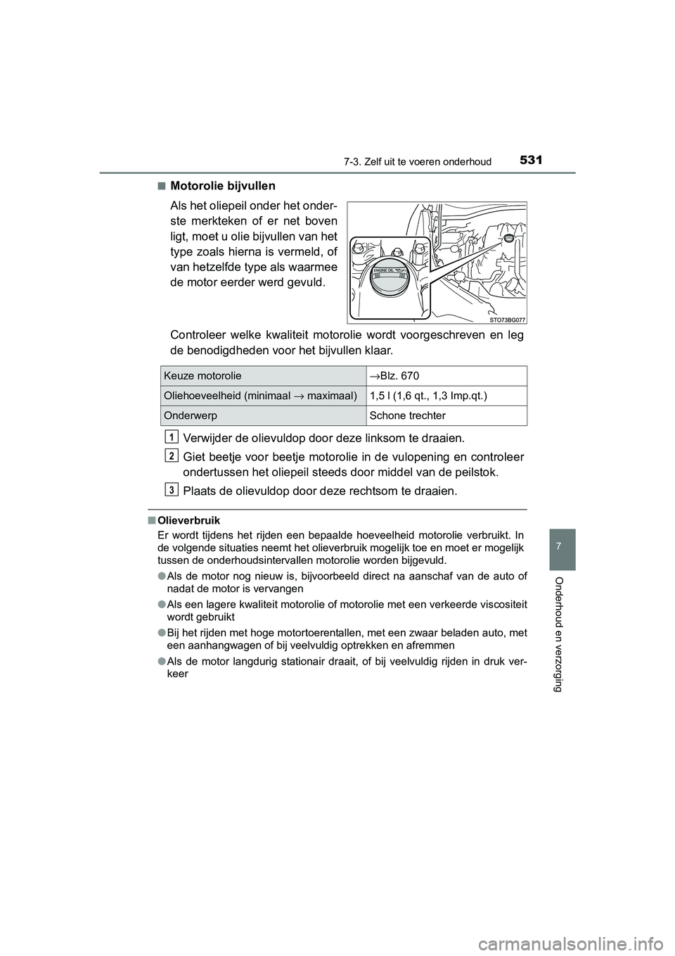 TOYOTA C_HR HYBRID 2017 Instructieboekje (in Dutch) 5317-3. Zelf uit te voeren onderhoud
C-HR_HV_OM_Europe_OM10538E
7
Onderhoud en verzorging
■Motorolie bijvullen
Als het oliepeil onder het onder-
ste merkteken of er net boven
ligt, moet u olie TOYOTA C_HR HYBRID 2017 Instructieboekje (in Dutch) 5317-3. Zelf uit te voeren onderhoud
C-HR_HV_OM_Europe_OM10538E
7
Onderhoud en verzorging
■Motorolie bijvullen
Als het oliepeil onder het onder-
ste merkteken of er net boven
ligt, moet u olie