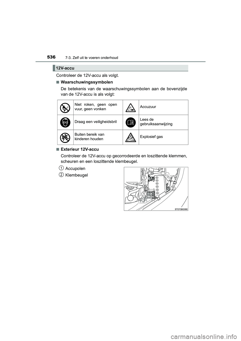 TOYOTA C_HR HYBRID 2017 Instructieboekje (in Dutch) 5367-3. Zelf uit te voeren onderhoud
C-HR_HV_OM_Europe_OM10538E
Controleer de 12V-accu als volgt.
■Waarschuwingssymbolen
De betekenis van de waarschuwingssymbolen aan de bovenzijde
van de 12V TOYOTA C_HR HYBRID 2017 Instructieboekje (in Dutch) 5367-3. Zelf uit te voeren onderhoud
C-HR_HV_OM_Europe_OM10538E
Controleer de 12V-accu als volgt.
■Waarschuwingssymbolen
De betekenis van de waarschuwingssymbolen aan de bovenzijde
van de 12V
