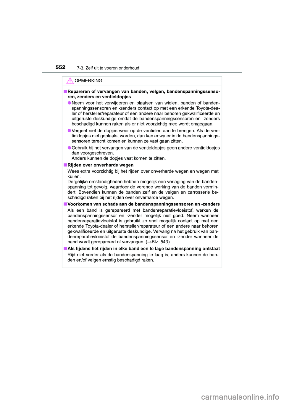TOYOTA C_HR HYBRID 2017 Instructieboekje (in Dutch) 5527-3. Zelf uit te voeren onderhoud
C-HR_HV_OM_Europe_OM10538E
OPMERKING
■Repareren of vervangen van banden, velgen, bandenspanningssenso -
ren, zenders en ventieldopjes
● Neem voor het TOYOTA C_HR HYBRID 2017 Instructieboekje (in Dutch) 5527-3. Zelf uit te voeren onderhoud
C-HR_HV_OM_Europe_OM10538E
OPMERKING
■Repareren of vervangen van banden, velgen, bandenspanningssenso -
ren, zenders en ventieldopjes
● Neem voor het