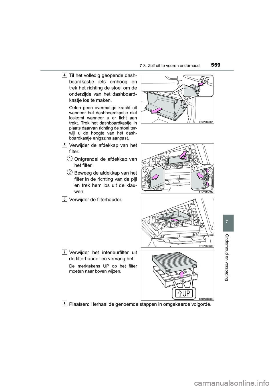 TOYOTA C_HR HYBRID 2017 Instructieboekje (in Dutch) 5597-3. Zelf uit te voeren onderhoud
C-HR_HV_OM_Europe_OM10538E
7
Onderhoud en verzorging
Til het volledig geopende dash-
boardkastje iets omhoog en
trek het richting de stoel om de
onderzijd TOYOTA C_HR HYBRID 2017 Instructieboekje (in Dutch) 5597-3. Zelf uit te voeren onderhoud
C-HR_HV_OM_Europe_OM10538E
7
Onderhoud en verzorging
Til het volledig geopende dash-
boardkastje iets omhoog en
trek het richting de stoel om de
onderzijd