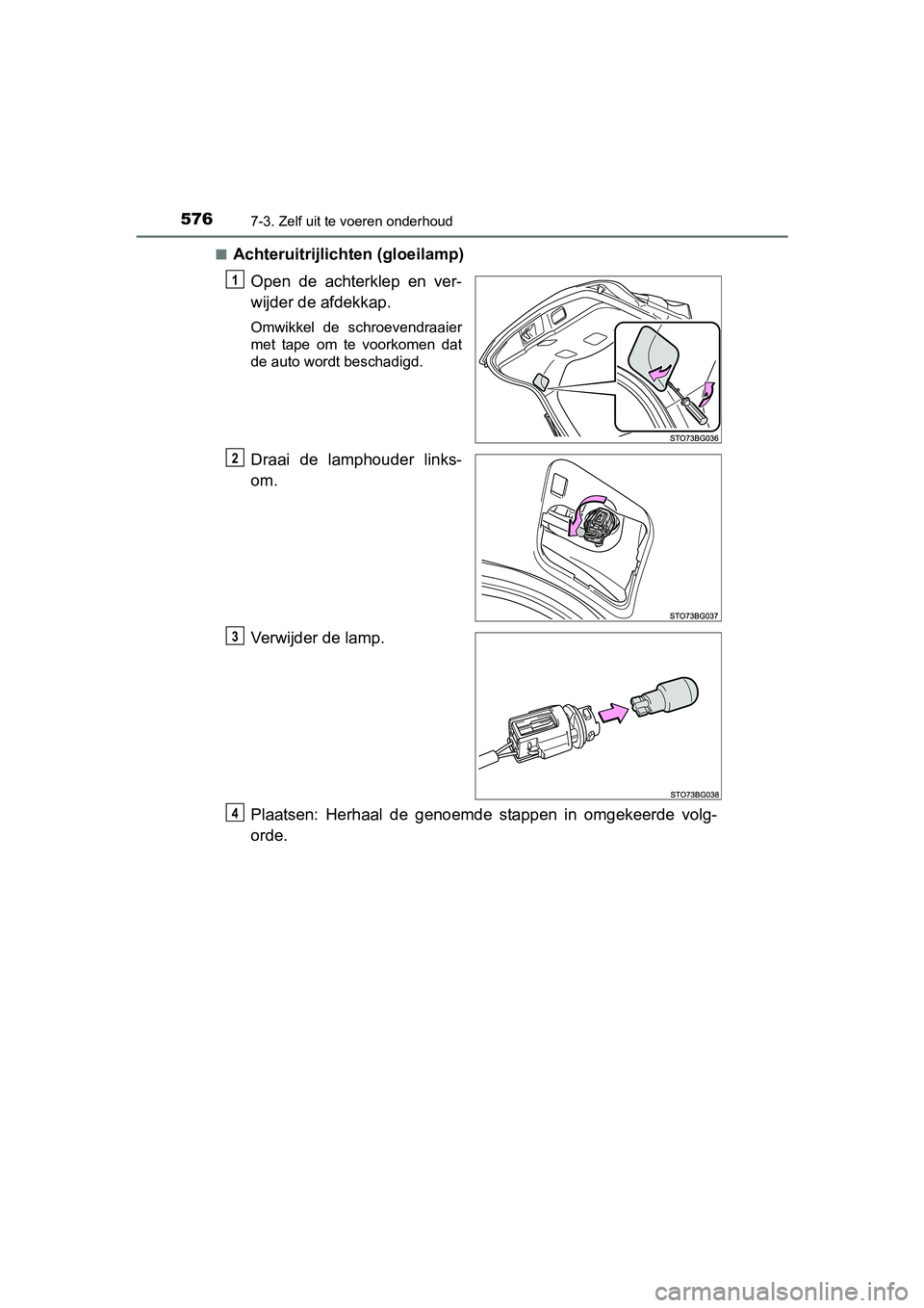 TOYOTA C_HR HYBRID 2017  Instructieboekje (in Dutch) 5767-3. Zelf uit te voeren onderhoud
C-HR_HV_OM_Europe_OM10538E■
Achteruitrijlicht
en (gloeilamp)
Open  de  achterklep  en  ver-
wijder de afdekkap.
Omwikkel  de  schroevendraaier
met  tape  om  te 