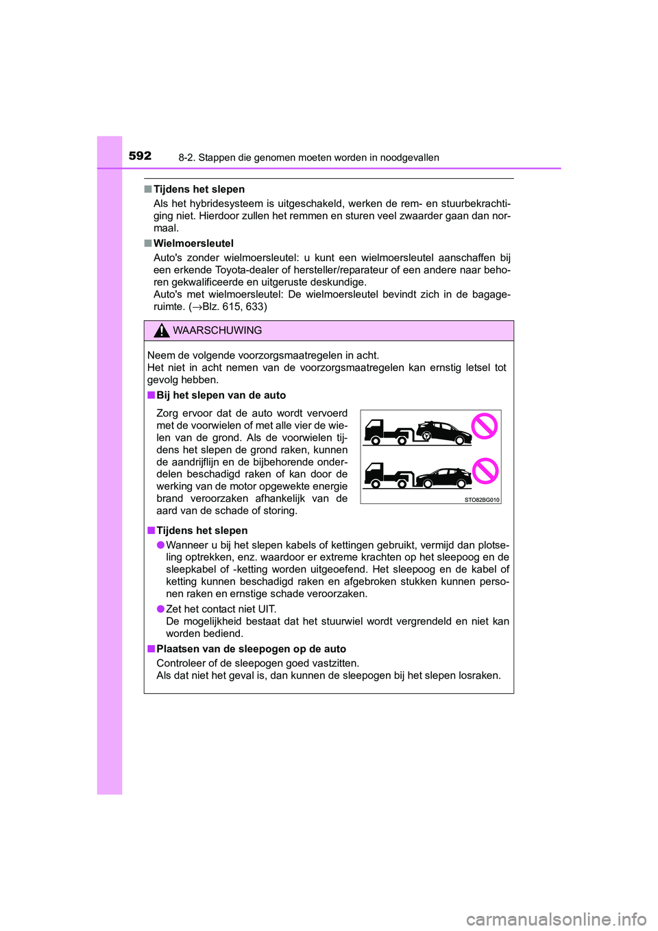 TOYOTA C_HR HYBRID 2017 Instructieboekje (in Dutch) 5928-2. Stappen die genomen moeten worden in noodgevallen
C-HR_HV_OM_Europe_OM10538E
■Tijdens het slepen
Als het hybridesysteem is uitgeschakeld, werken de rem- en stuu rbekrachti-
ging nie TOYOTA C_HR HYBRID 2017 Instructieboekje (in Dutch) 5928-2. Stappen die genomen moeten worden in noodgevallen
C-HR_HV_OM_Europe_OM10538E
■Tijdens het slepen
Als het hybridesysteem is uitgeschakeld, werken de rem- en stuu rbekrachti-
ging nie