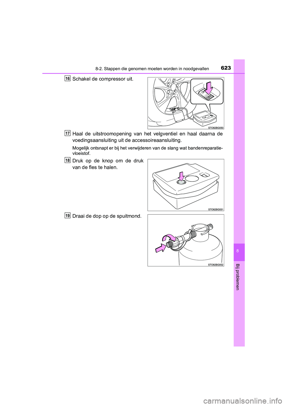 TOYOTA C_HR HYBRID 2017 Instructieboekje (in Dutch) 6238-2. Stappen die genomen moeten worden in noodgevallen
C-HR_HV_OM_Europe_OM10538E
8
Bij problemen
Schakel de compressor uit.
Haal de uitstroomopening van het velgventiel en haal daarna de
TOYOTA C_HR HYBRID 2017 Instructieboekje (in Dutch) 6238-2. Stappen die genomen moeten worden in noodgevallen
C-HR_HV_OM_Europe_OM10538E
8
Bij problemen
Schakel de compressor uit.
Haal de uitstroomopening van het velgventiel en haal daarna de