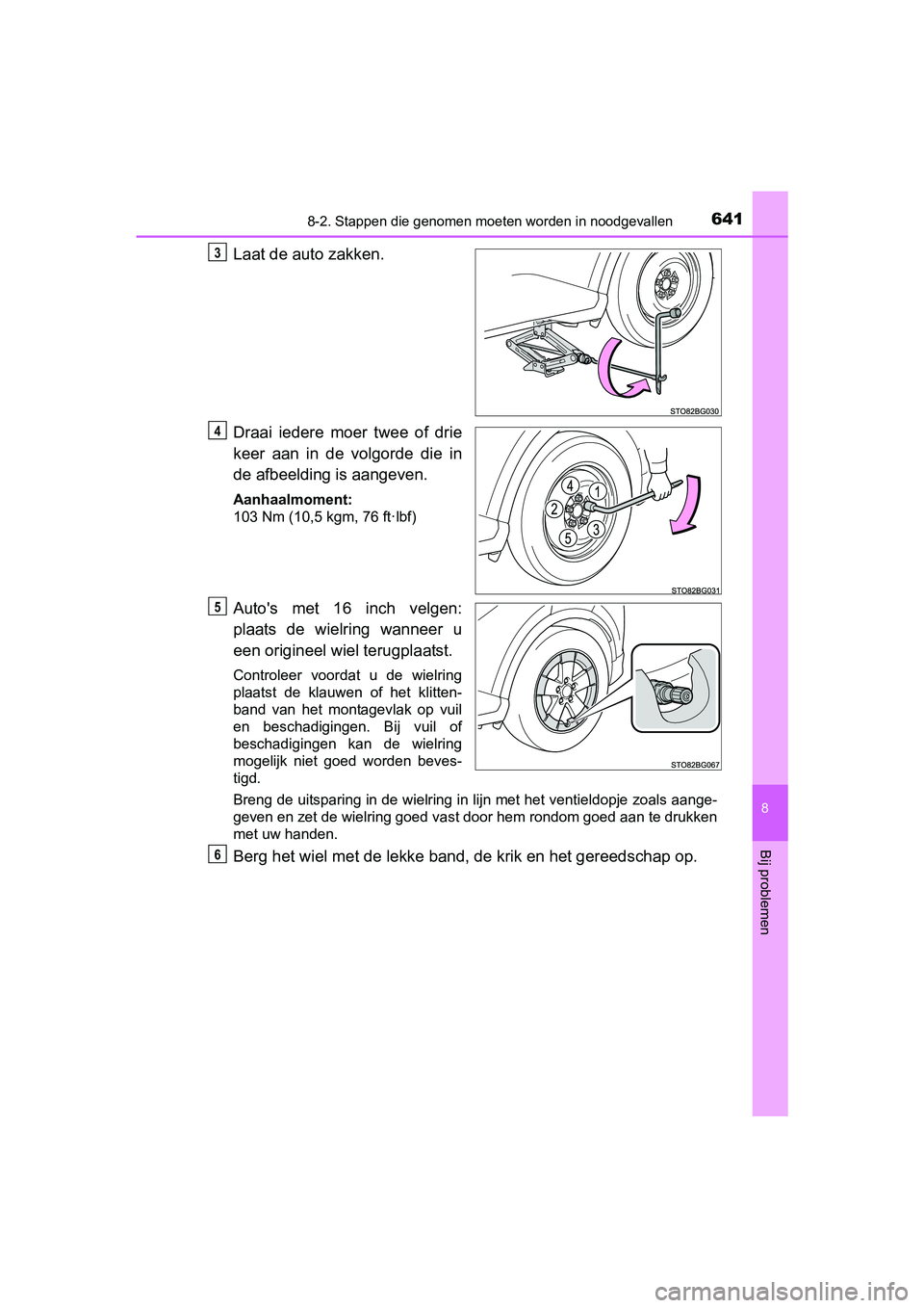 TOYOTA C_HR HYBRID 2017 Instructieboekje (in Dutch) 6418-2. Stappen die genomen moeten worden in noodgevallen
C-HR_HV_OM_Europe_OM10538E
8
Bij problemen
Laat de auto zakken.
Draai iedere moer twee of drie
keer aan in de volgorde die in
de af TOYOTA C_HR HYBRID 2017 Instructieboekje (in Dutch) 6418-2. Stappen die genomen moeten worden in noodgevallen
C-HR_HV_OM_Europe_OM10538E
8
Bij problemen
Laat de auto zakken.
Draai iedere moer twee of drie
keer aan in de volgorde die in
de af