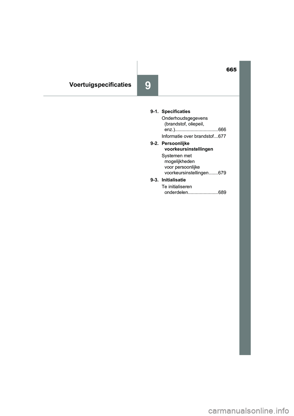 TOYOTA C_HR HYBRID 2017  Instructieboekje (in Dutch) 665
9Voertuigspecificaties
C-HR_HV_OM_Europe_OM10538E9-1. Specificaties
Onderhoudsgegevens (brandstof, oliepeil, 
enz.)................................. 666
Informatie over brandstof ... 677
9-2. Pers