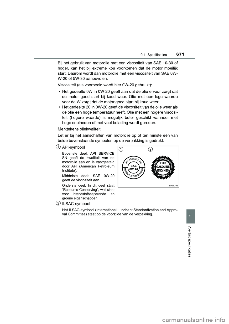TOYOTA C_HR HYBRID 2017 Instructieboekje (in Dutch) 6719-1. Specificaties
C-HR_HV_OM_Europe_OM10538E
9
Voertuigspecificaties
Bij het gebruik van motorolie met een viscositeit van SAE 10-30 of
hoger, kan het bij ex treme kou voorkomen dat de mo TOYOTA C_HR HYBRID 2017 Instructieboekje (in Dutch) 6719-1. Specificaties
C-HR_HV_OM_Europe_OM10538E
9
Voertuigspecificaties
Bij het gebruik van motorolie met een viscositeit van SAE 10-30 of
hoger, kan het bij ex treme kou voorkomen dat de mo