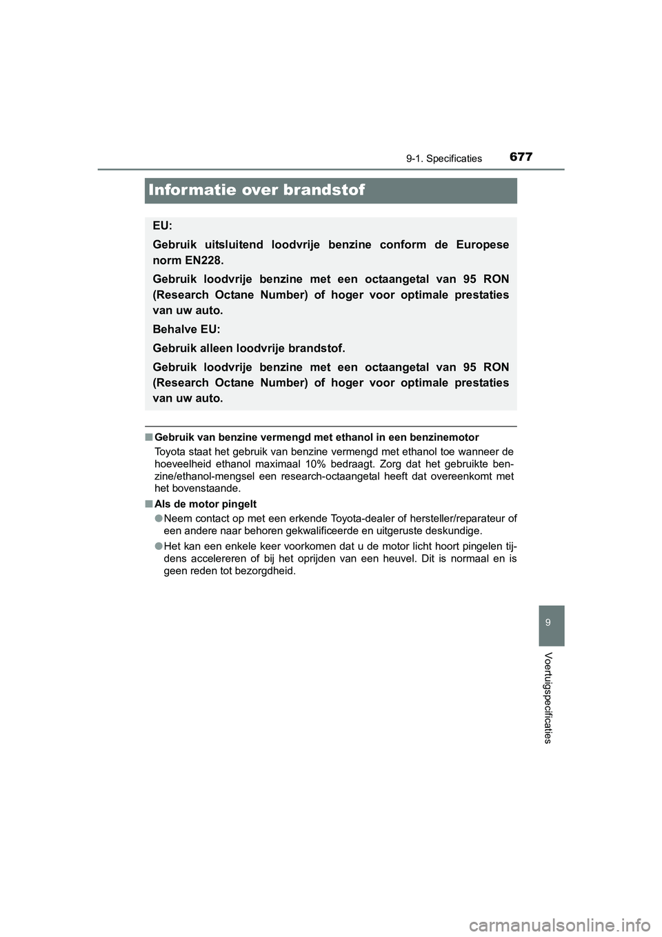 TOYOTA C_HR HYBRID 2017 Instructieboekje (in Dutch) 6779-1. Specificaties
9
Voertuigspecificaties
C-HR_HV_OM_Europe_OM10538E
Informatie over brandstof
■Gebruik van benzine vermengd met ethanol in een benzinemotor
Toyota staat het gebruik van benzine TOYOTA C_HR HYBRID 2017 Instructieboekje (in Dutch) 6779-1. Specificaties
9
Voertuigspecificaties
C-HR_HV_OM_Europe_OM10538E
Informatie over brandstof
■Gebruik van benzine vermengd met ethanol in een benzinemotor
Toyota staat het gebruik van benzine