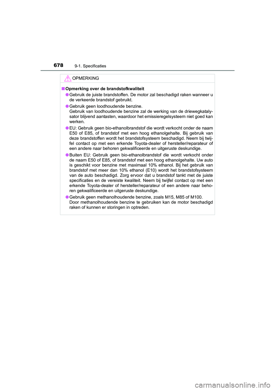 TOYOTA C_HR HYBRID 2017 Instructieboekje (in Dutch) 6789-1. Specificaties
C-HR_HV_OM_Europe_OM10538E
OPMERKING
■Opmerking over de brandstofkwaliteit
● Gebruik de juiste brandstoffen. De motor zal beschadigd raken w anneer u
de verkeerde brandstof g TOYOTA C_HR HYBRID 2017 Instructieboekje (in Dutch) 6789-1. Specificaties
C-HR_HV_OM_Europe_OM10538E
OPMERKING
■Opmerking over de brandstofkwaliteit
● Gebruik de juiste brandstoffen. De motor zal beschadigd raken w anneer u
de verkeerde brandstof g