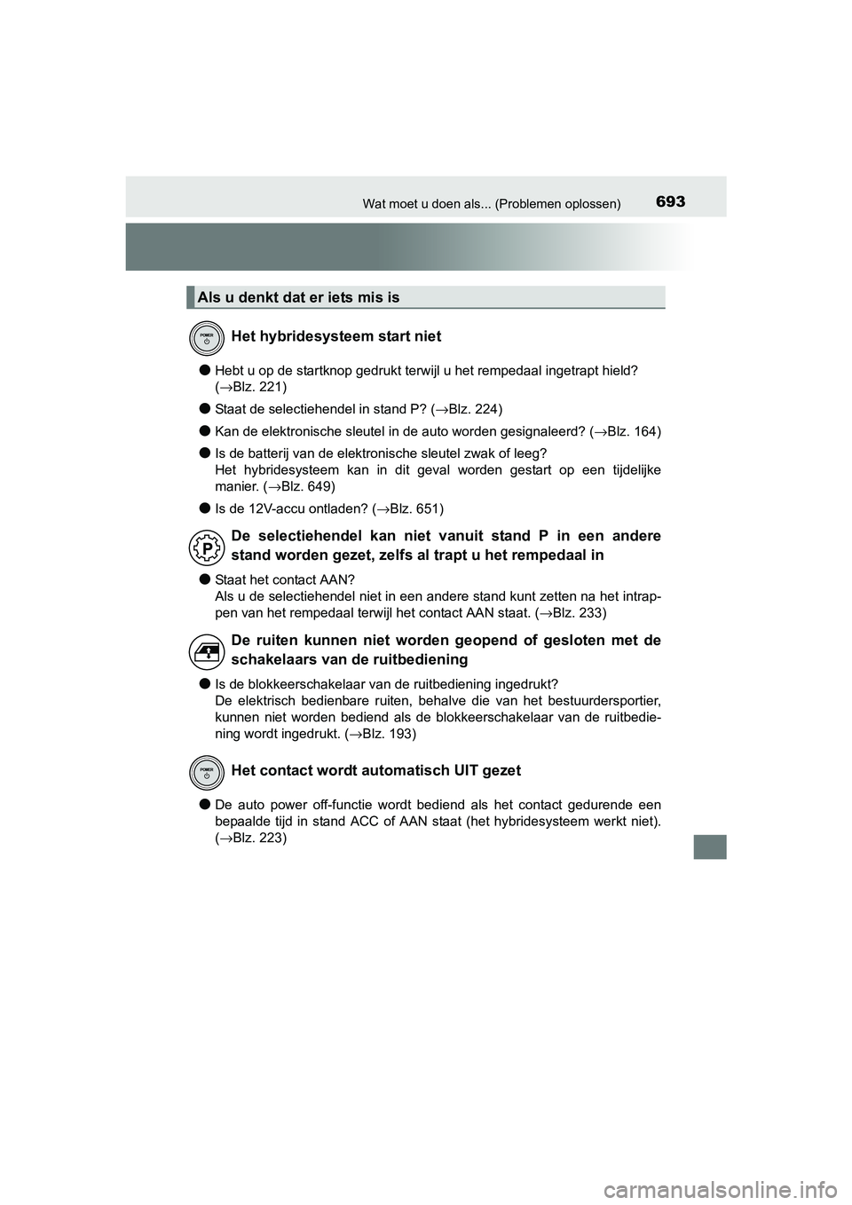 TOYOTA C_HR HYBRID 2017 Instructieboekje (in Dutch) 693Wat moet u doen als... (Problemen oplossen)
C-HR_HV_OM_Europe_OM10538E
●Hebt u op de startknop gedrukt terwijl u het rempedaal ingetrapt hield?
(→Blz. 221)
●Staat de selectiehendel in stand TOYOTA C_HR HYBRID 2017 Instructieboekje (in Dutch) 693Wat moet u doen als... (Problemen oplossen)
C-HR_HV_OM_Europe_OM10538E
●Hebt u op de startknop gedrukt terwijl u het rempedaal ingetrapt hield?
(→Blz. 221)
●Staat de selectiehendel in stand