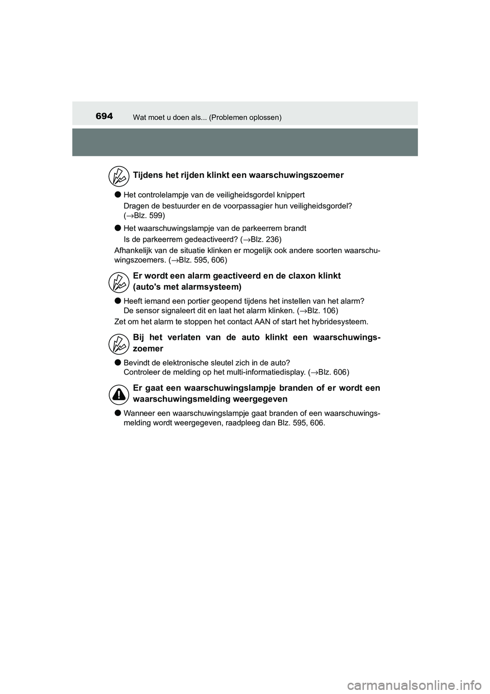 TOYOTA C_HR HYBRID 2017 Instructieboekje (in Dutch) 694Wat moet u doen als... (Problemen oplossen)
C-HR_HV_OM_Europe_OM10538E
●Het controlelampje van de veiligheidsgordel knippert
Dragen de bestuurder en de voorpassagier hun veiligheidsgordel?
( → TOYOTA C_HR HYBRID 2017 Instructieboekje (in Dutch) 694Wat moet u doen als... (Problemen oplossen)
C-HR_HV_OM_Europe_OM10538E
●Het controlelampje van de veiligheidsgordel knippert
Dragen de bestuurder en de voorpassagier hun veiligheidsgordel?
( →