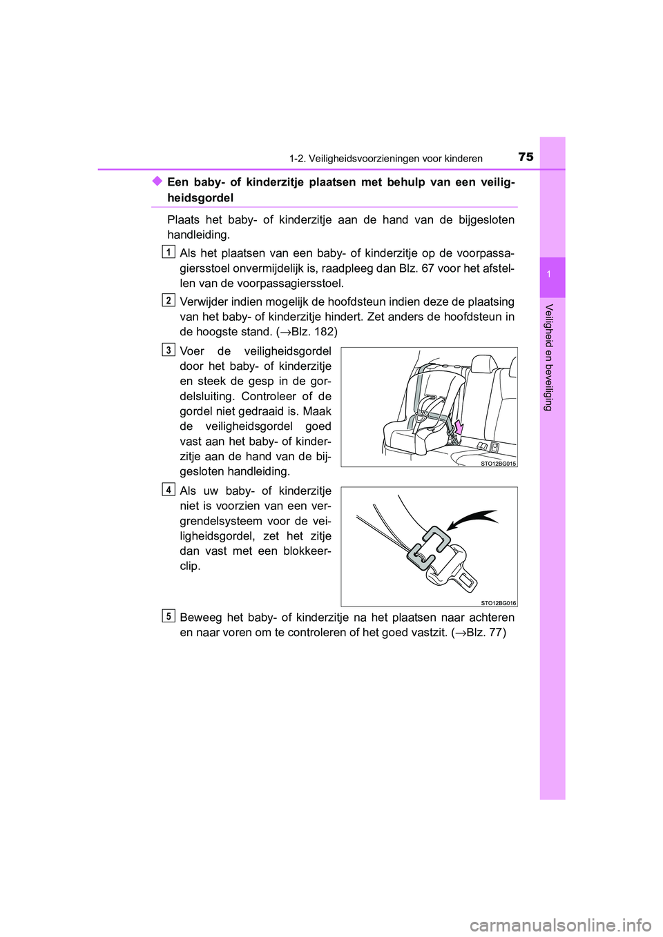 TOYOTA C_HR HYBRID 2016 Instructieboekje (in Dutch) 751-2. Veiligheidsvoorzieningen voor kinderen
1
Veiligheid en beveiliging
C-HR_HV_OM_Europe_OM10538E
◆Een baby- of kinderzitje plaatsen met behulp van een veilig-
heidsgordel
Plaats het b TOYOTA C_HR HYBRID 2016 Instructieboekje (in Dutch) 751-2. Veiligheidsvoorzieningen voor kinderen
1
Veiligheid en beveiliging
C-HR_HV_OM_Europe_OM10538E
◆Een baby- of kinderzitje plaatsen met behulp van een veilig-
heidsgordel
Plaats het b