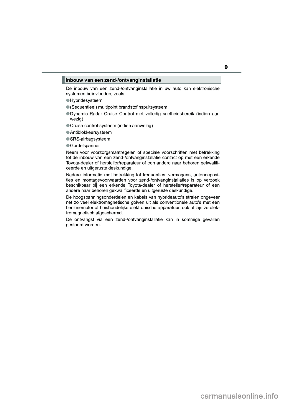 TOYOTA C_HR HYBRID 2017  Instructieboekje (in Dutch) 9
C-HR_HV_OM_Europe_OM10538EDe  inbouw  van  een  zend-/ontvanginstallatie  in  uw  auto  kan  elektronische
systemen beïnvloeden, zoals:
●
Hybridesysteem
● (Sequentieel) multipoint brandstofinsp