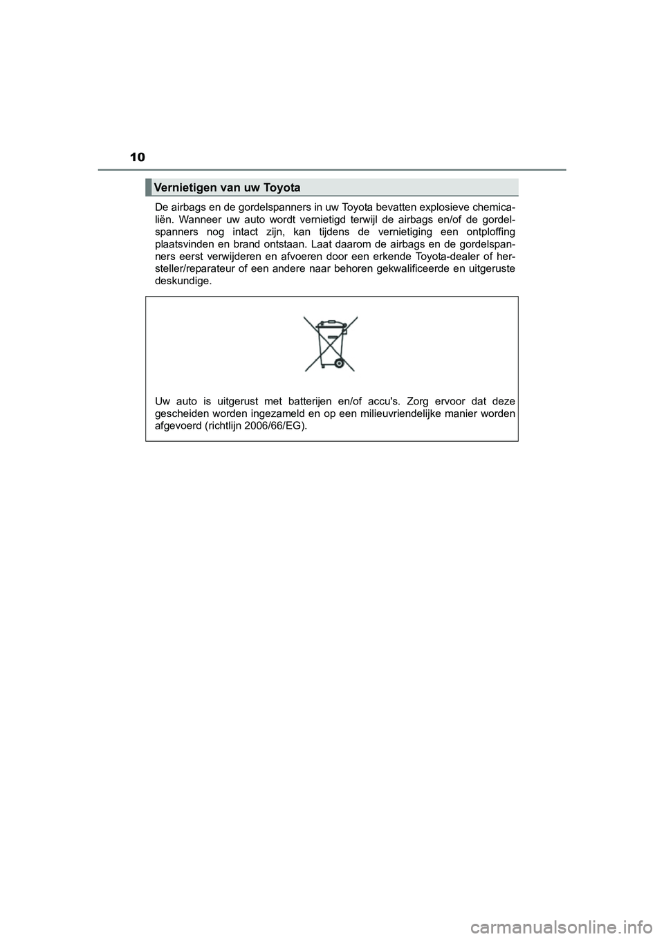 TOYOTA C_HR HYBRID 2017  Instructieboekje (in Dutch) 10
C-HR_HV_OM_Europe_OM10538EDe airbags en de gordelspanners in uw Toyota bevatten explosiev
e chemica-
liën.  Wanneer  uw  auto  wordt  vernietigd  terwijl  de  airbags  en/of   de  gordel-
spanners