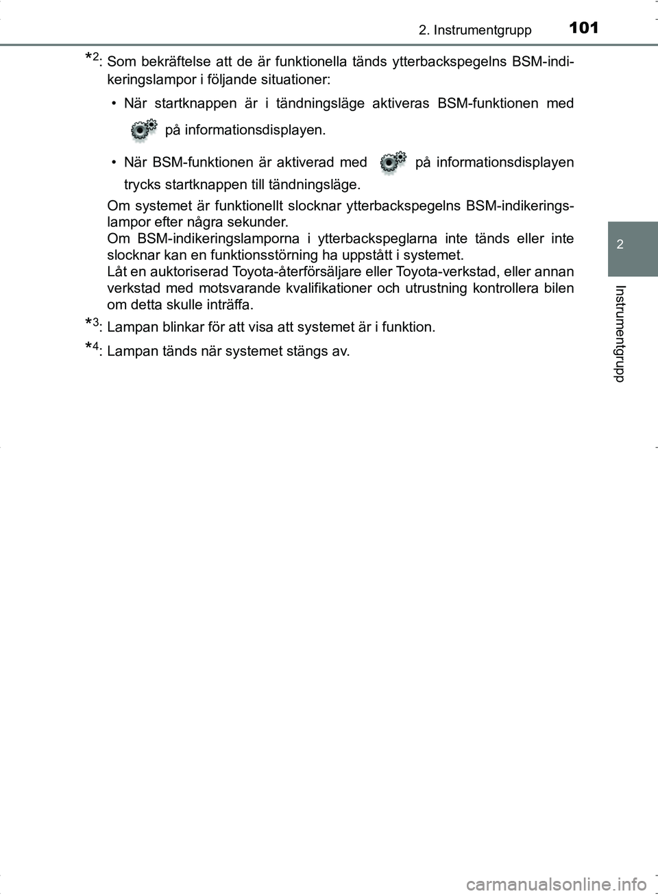 TOYOTA C_HR HYBRID 2016 Bruksanvisningar (in Swedish) 1012. Instrumentgrupp
2
Instrumentgrupp
OM10538SE
*2: Som bekräftelse att de är funktionella tänds ytterbackspegelns BSM-indi-
keringslampor i följande situationer:
• När startknappen är i tä TOYOTA C_HR HYBRID 2016 Bruksanvisningar (in Swedish) 1012. Instrumentgrupp
2
Instrumentgrupp
OM10538SE
*2: Som bekräftelse att de är funktionella tänds ytterbackspegelns BSM-indi-
keringslampor i följande situationer:
• När startknappen är i tä