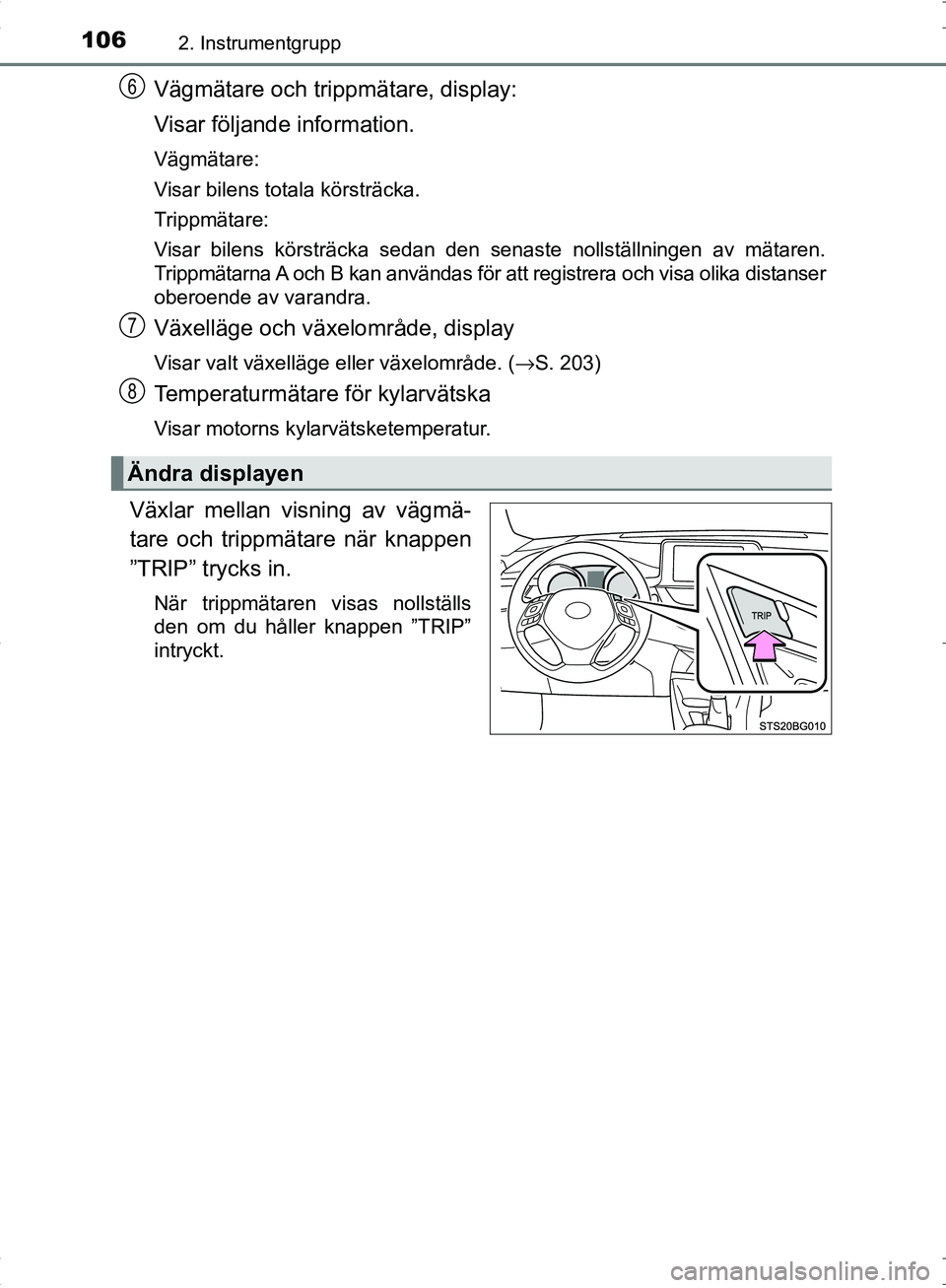 TOYOTA C_HR HYBRID 2016 Bruksanvisningar (in Swedish) 1062. Instrumentgrupp
OM10538SE
Vägmätare och trippmätare, display:
Visar följande information.
Vägmätare:
Visar bilens totala körsträcka.
Trippmätare:
Visar bilens körsträcka sedan den sen TOYOTA C_HR HYBRID 2016 Bruksanvisningar (in Swedish) 1062. Instrumentgrupp
OM10538SE
Vägmätare och trippmätare, display:
Visar följande information.
Vägmätare:
Visar bilens totala körsträcka.
Trippmätare:
Visar bilens körsträcka sedan den sen