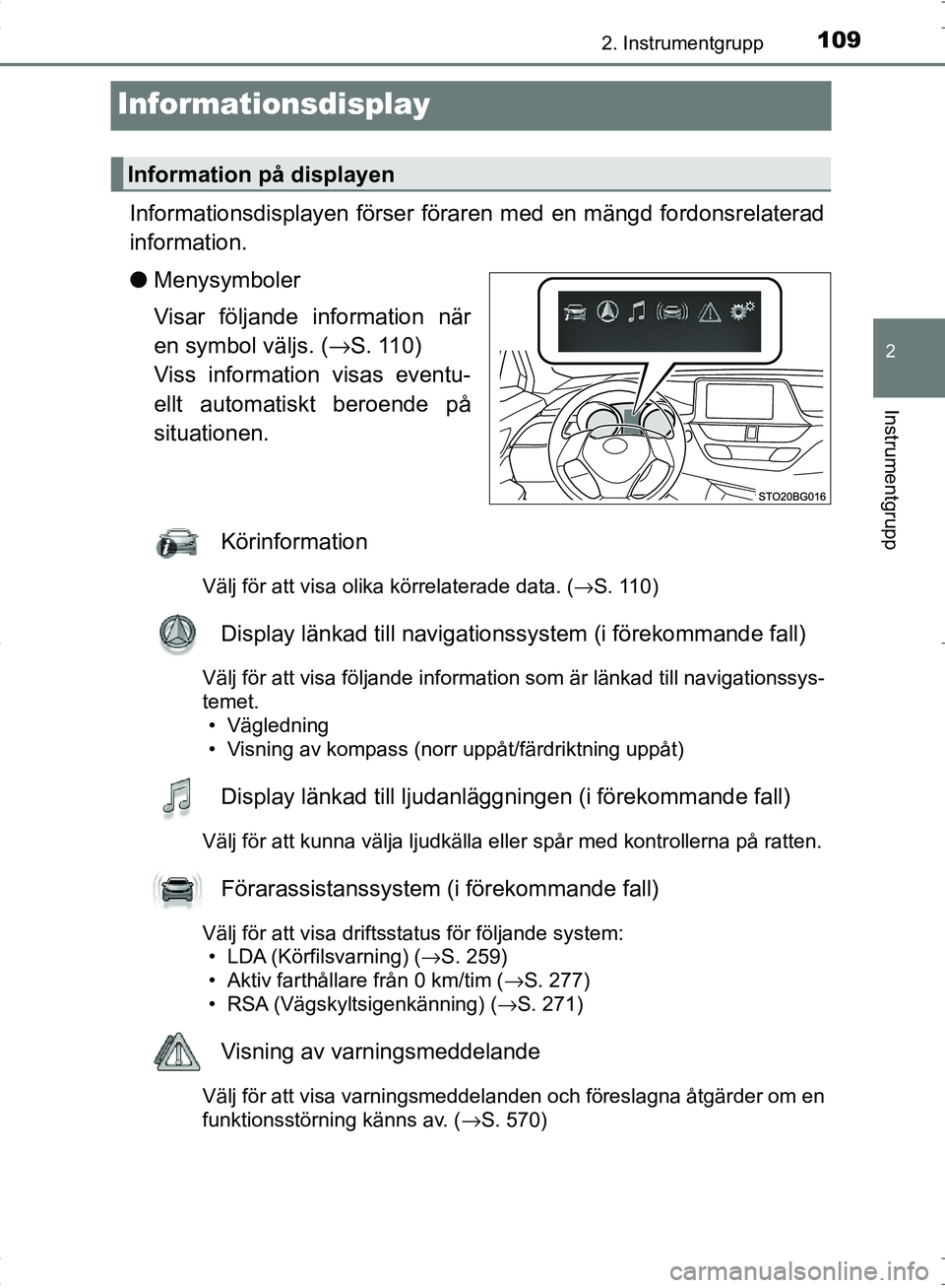 TOYOTA C_HR HYBRID 2017 Bruksanvisningar (in Swedish) 109
2
2. Instrumentgrupp
Instrumentgrupp
OM10538SE
Informationsdisplay
Informationsdisplayen förser föraren med en mängd fordonsrelaterad
information.
●Menysymboler
Visar följande information n TOYOTA C_HR HYBRID 2017 Bruksanvisningar (in Swedish) 109
2
2. Instrumentgrupp
Instrumentgrupp
OM10538SE
Informationsdisplay
Informationsdisplayen förser föraren med en mängd fordonsrelaterad
information.
●Menysymboler
Visar följande information n