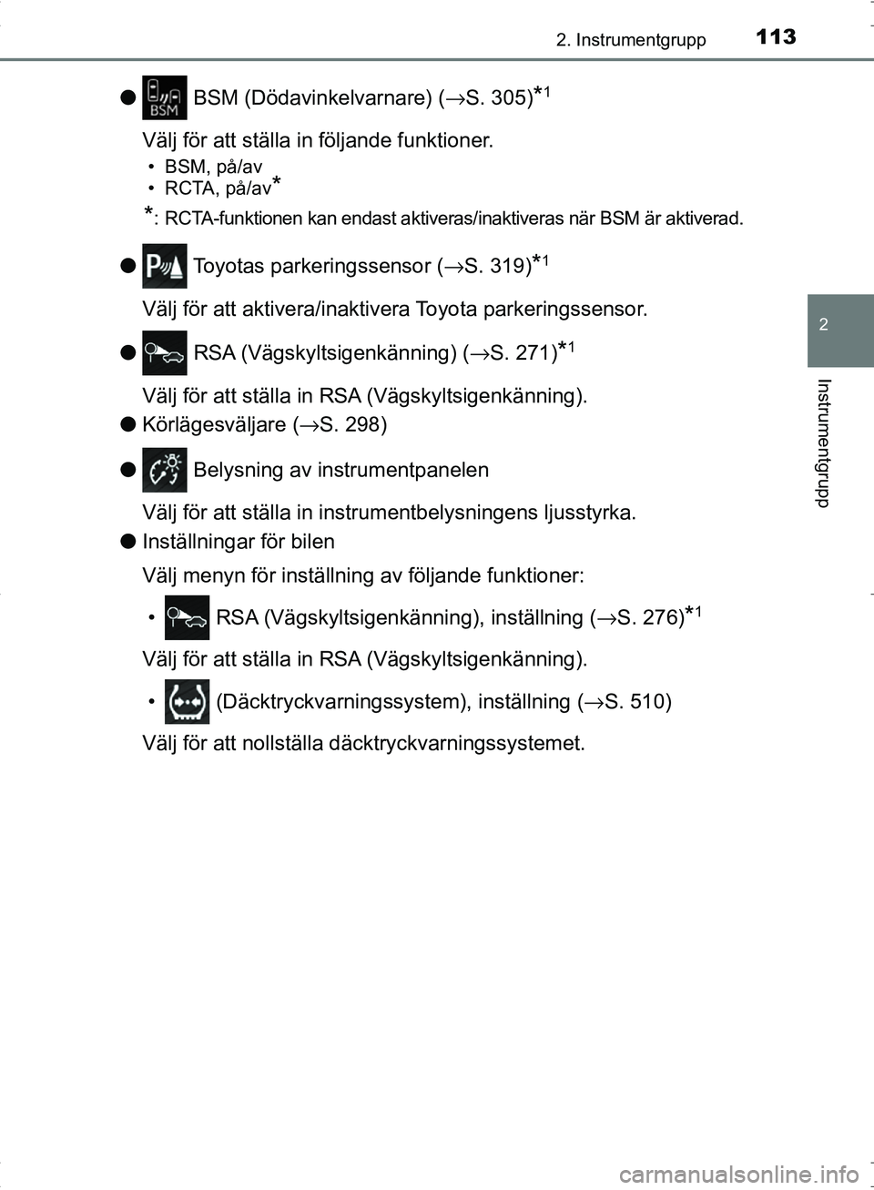 TOYOTA C_HR HYBRID 2017 Bruksanvisningar (in Swedish) 1132. Instrumentgrupp
2
Instrumentgrupp
OM10538SE
● BSM (Dödavinkelvarnare) ( →S. 305)*1
Välj för att ställa in följande funktioner.
• BSM, på/av
• RCTA, på/av
*
*
: RCTA-funktionen kan TOYOTA C_HR HYBRID 2017 Bruksanvisningar (in Swedish) 1132. Instrumentgrupp
2
Instrumentgrupp
OM10538SE
● BSM (Dödavinkelvarnare) ( →S. 305)*1
Välj för att ställa in följande funktioner.
• BSM, på/av
• RCTA, på/av
*
*
: RCTA-funktionen kan