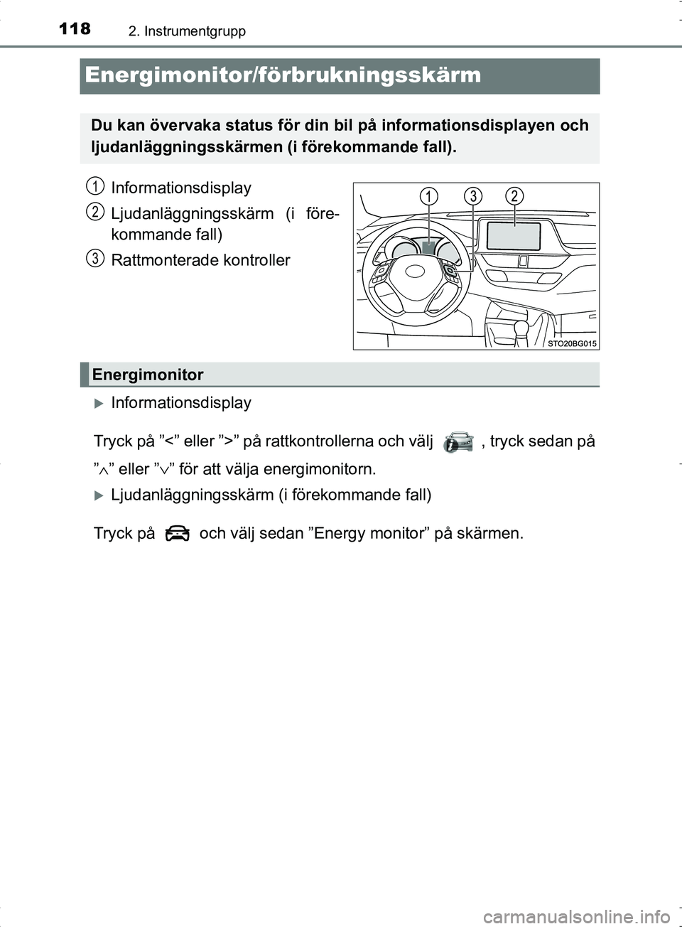 TOYOTA C_HR HYBRID 2016  Bruksanvisningar (in Swedish) 1182. Instrumentgrupp
OM10538SE
Energimonitor/förbrukningsskärm
Informationsdisplay
Ljudanläggningsskärm (i före-
kommande fall)
Rattmonterade kontroller
Informationsdisplay
Tryck på ”<” 