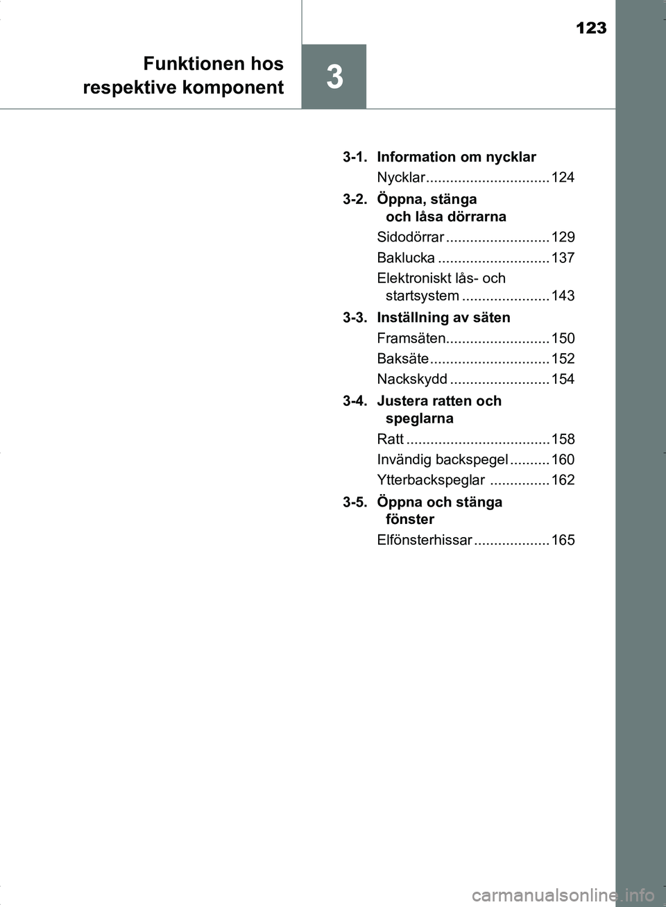 TOYOTA C_HR HYBRID 2016 Bruksanvisningar (in Swedish) 123
3
Funktionen hos
respektive komponent
OM10538SE 3-1. Information om nycklar
Nycklar ............................... 124
3-2. Öppna, stänga och låsa dörrarna
Sidodörrar ...................... TOYOTA C_HR HYBRID 2016 Bruksanvisningar (in Swedish) 123
3
Funktionen hos
respektive komponent
OM10538SE 3-1. Information om nycklar
Nycklar ............................... 124
3-2. Öppna, stänga och låsa dörrarna
Sidodörrar ......................