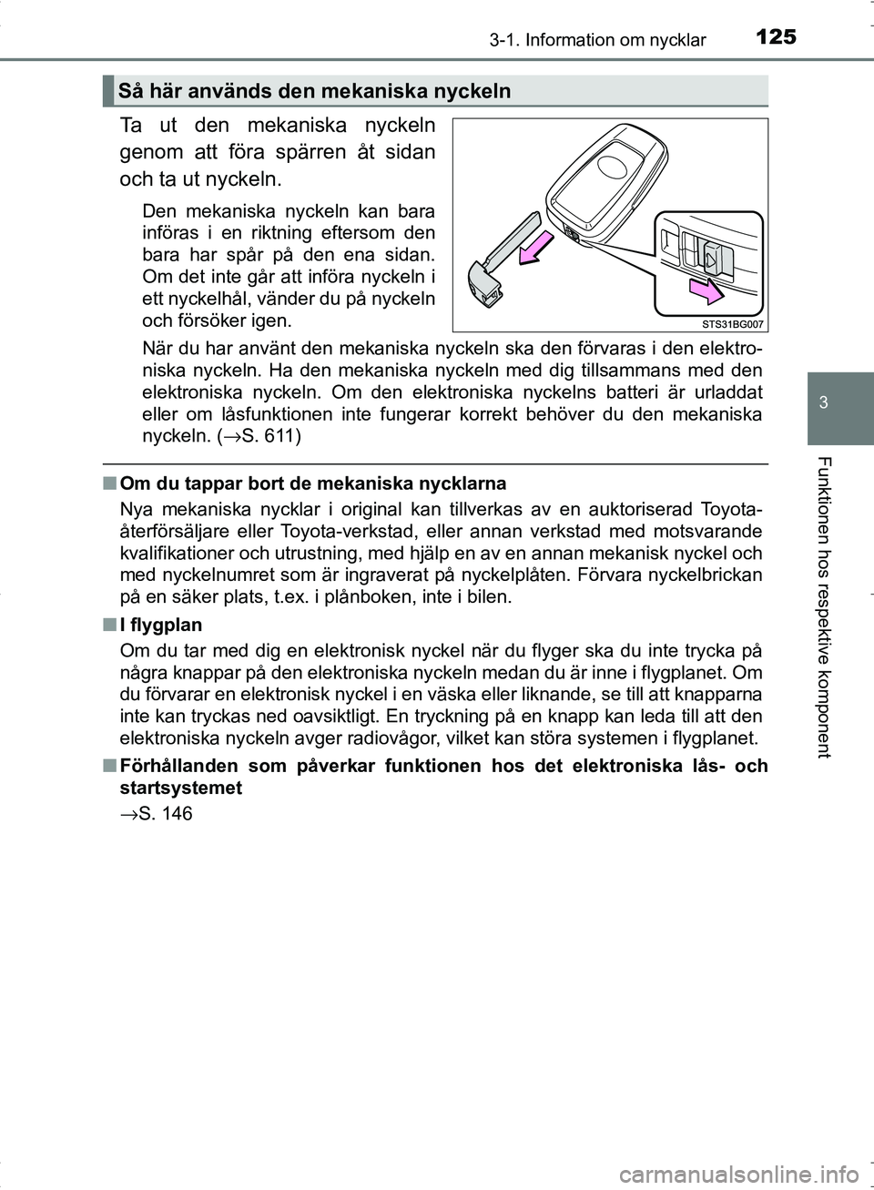 TOYOTA C_HR HYBRID 2016 Bruksanvisningar (in Swedish) 1253-1. Information om nycklar
3
Funktionen hos respektive komponent
OM10538SE
Ta ut den mekaniska nyckeln
genom att föra spärren åt sidan
och ta ut nyckeln.
Den mekaniska nyckeln kan bara
införas TOYOTA C_HR HYBRID 2016 Bruksanvisningar (in Swedish) 1253-1. Information om nycklar
3
Funktionen hos respektive komponent
OM10538SE
Ta ut den mekaniska nyckeln
genom att föra spärren åt sidan
och ta ut nyckeln.
Den mekaniska nyckeln kan bara
införas