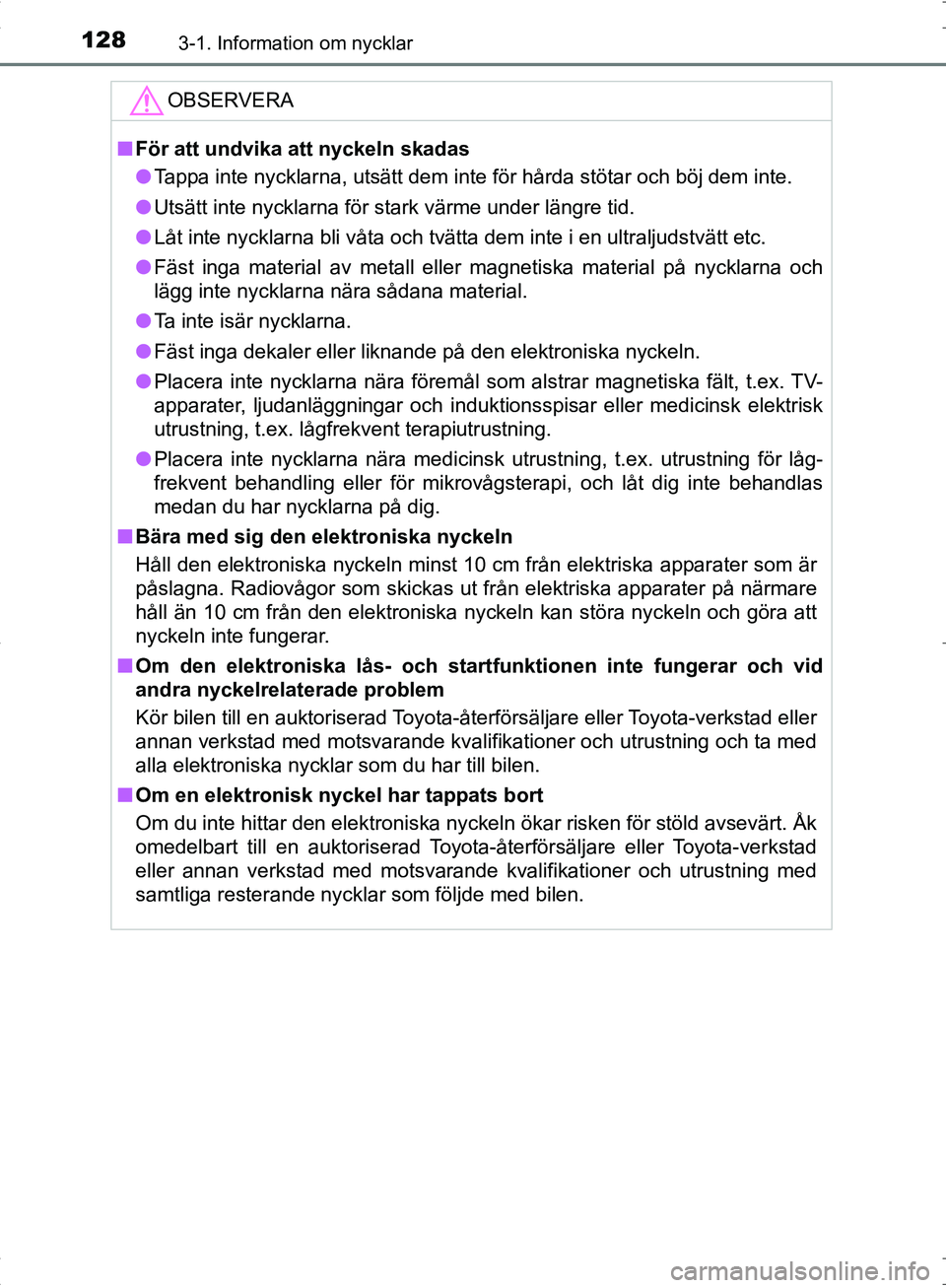TOYOTA C_HR HYBRID 2016 Bruksanvisningar (in Swedish) 1283-1. Information om nycklar
OM10538SE
OBSERVERA
■För att undvika att nyckeln skadas
● Tappa inte nycklarna, utsätt dem inte för hårda stötar och böj dem inte.
● Utsätt inte nycklarna f TOYOTA C_HR HYBRID 2016 Bruksanvisningar (in Swedish) 1283-1. Information om nycklar
OM10538SE
OBSERVERA
■För att undvika att nyckeln skadas
● Tappa inte nycklarna, utsätt dem inte för hårda stötar och böj dem inte.
● Utsätt inte nycklarna f