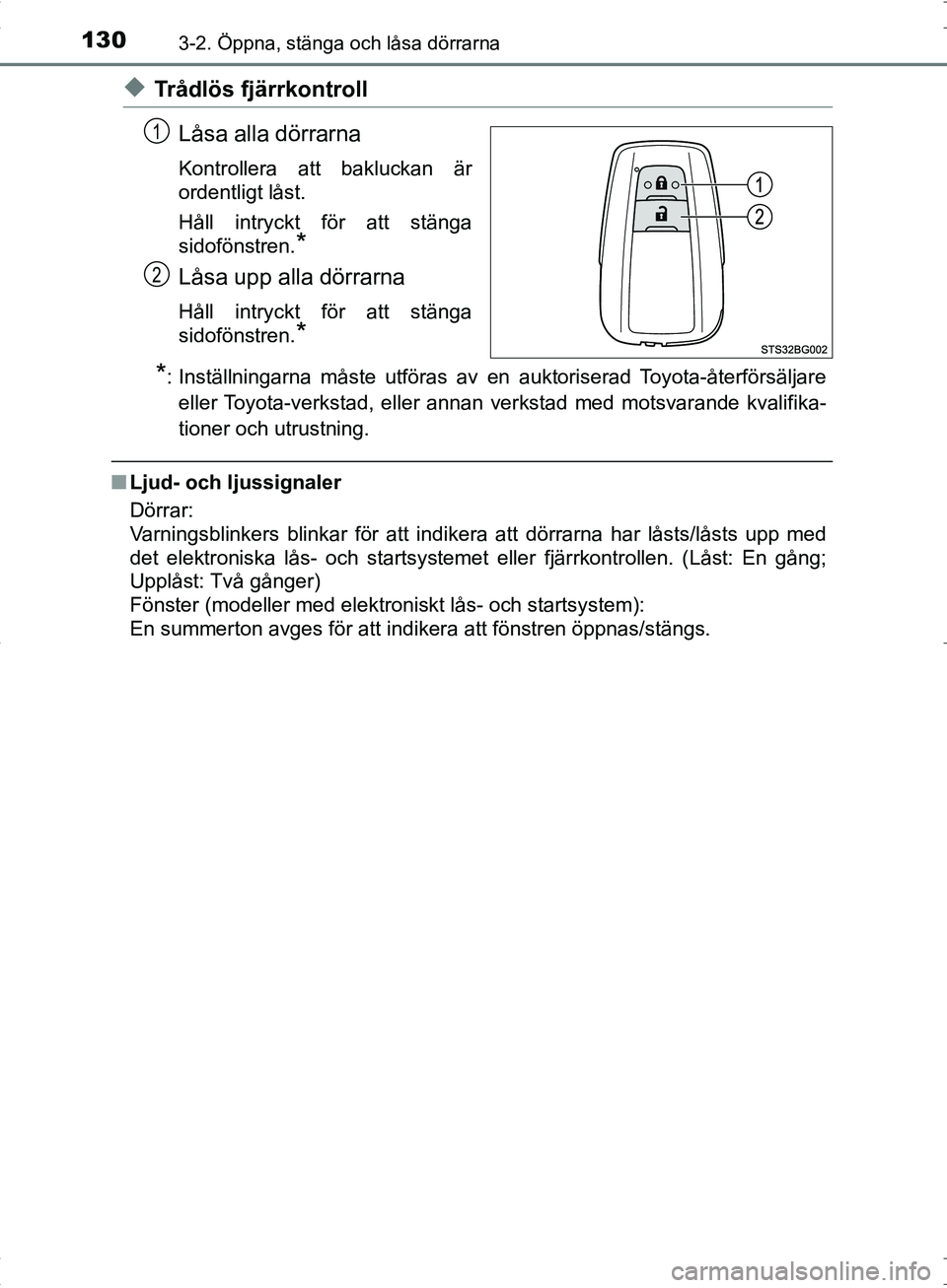 TOYOTA C_HR HYBRID 2016 Bruksanvisningar (in Swedish) 1303-2. Öppna, stänga och låsa dörrarna
OM10538SE
◆Trådlös fjärrkontrollLåsa alla dörrarna
Kontrollera att bakluckan är
ordentligt låst.
Håll intryckt för att stänga
sidofönstren.
*
L TOYOTA C_HR HYBRID 2016 Bruksanvisningar (in Swedish) 1303-2. Öppna, stänga och låsa dörrarna
OM10538SE
◆Trådlös fjärrkontrollLåsa alla dörrarna
Kontrollera att bakluckan är
ordentligt låst.
Håll intryckt för att stänga
sidofönstren.
*
L