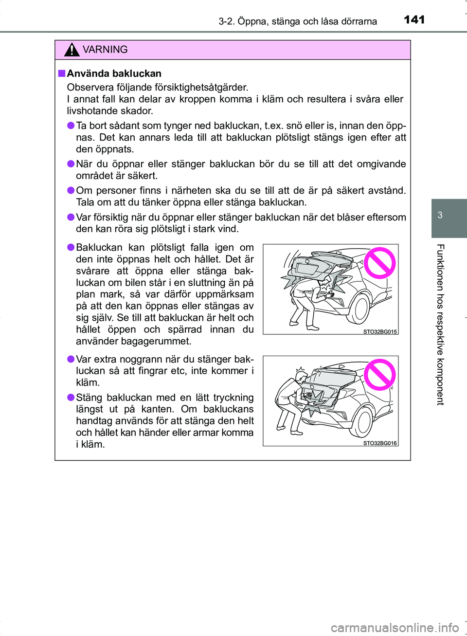 TOYOTA C_HR HYBRID 2016 Bruksanvisningar (in Swedish) 1413-2. Öppna, stänga och låsa dörrarna
3
Funktionen hos respektive komponent
OM10538SE
VA R N I N G
■Använda bakluckan
Observera följande försiktighetsåtgärder.
I annat fall kan delar av k TOYOTA C_HR HYBRID 2016 Bruksanvisningar (in Swedish) 1413-2. Öppna, stänga och låsa dörrarna
3
Funktionen hos respektive komponent
OM10538SE
VA R N I N G
■Använda bakluckan
Observera följande försiktighetsåtgärder.
I annat fall kan delar av k