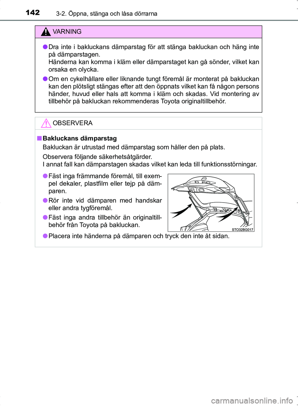 TOYOTA C_HR HYBRID 2016 Bruksanvisningar (in Swedish) 1423-2. Öppna, stänga och låsa dörrarna
OM10538SE
VA R N I N G
●Dra inte i bakluckans dämparstag för att stänga bakluckan och häng inte
på dämparstagen.
Händerna kan komma i kläm eller TOYOTA C_HR HYBRID 2016 Bruksanvisningar (in Swedish) 1423-2. Öppna, stänga och låsa dörrarna
OM10538SE
VA R N I N G
●Dra inte i bakluckans dämparstag för att stänga bakluckan och häng inte
på dämparstagen.
Händerna kan komma i kläm eller